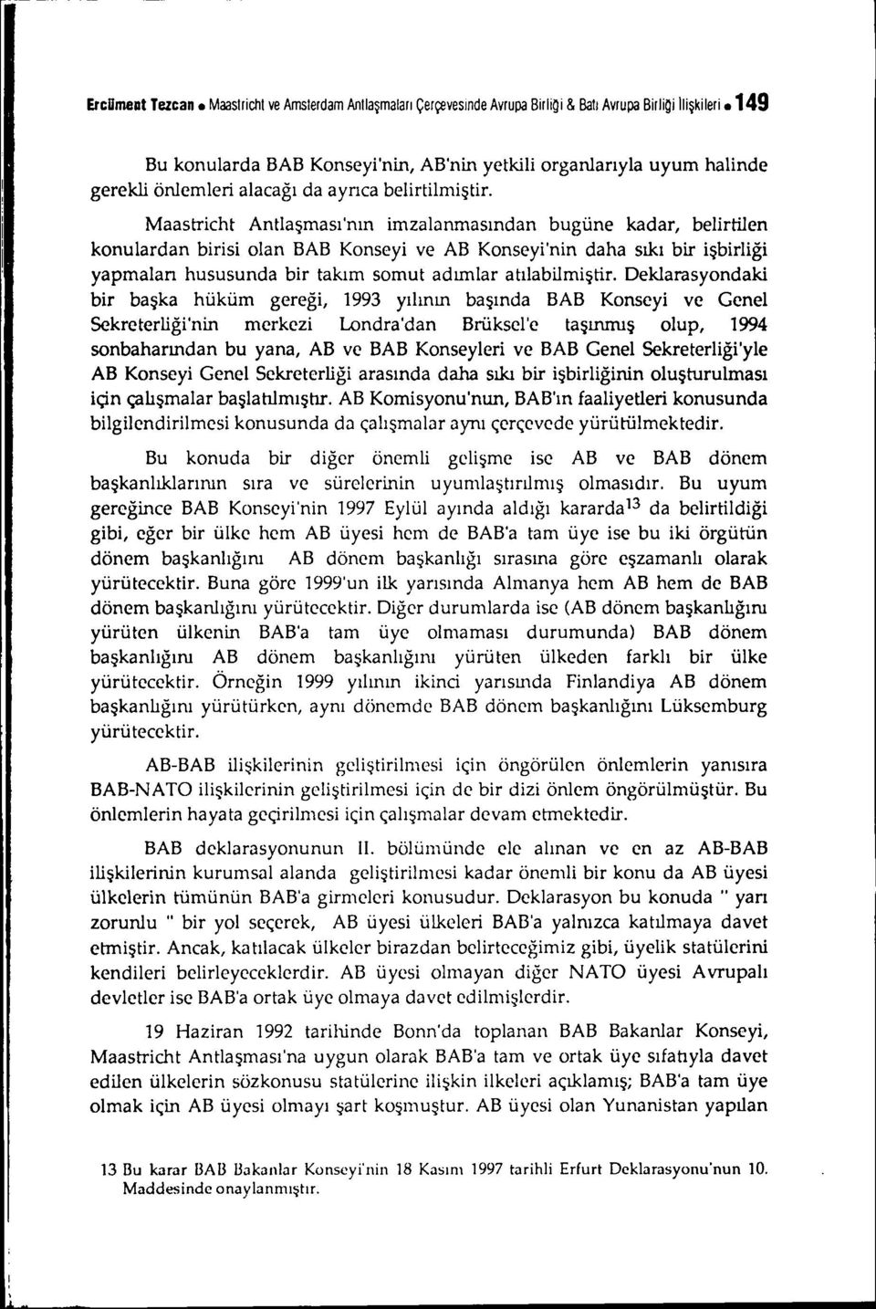 Maastricht Antlaşması'nın imzalanmasından bugüne kadar, belirtilen konulardan birisi olan BAB Konseyi ve AB Konseyi'nin daha sıkı bir işbirliği yapmaları hususunda bir takım somut adımlar