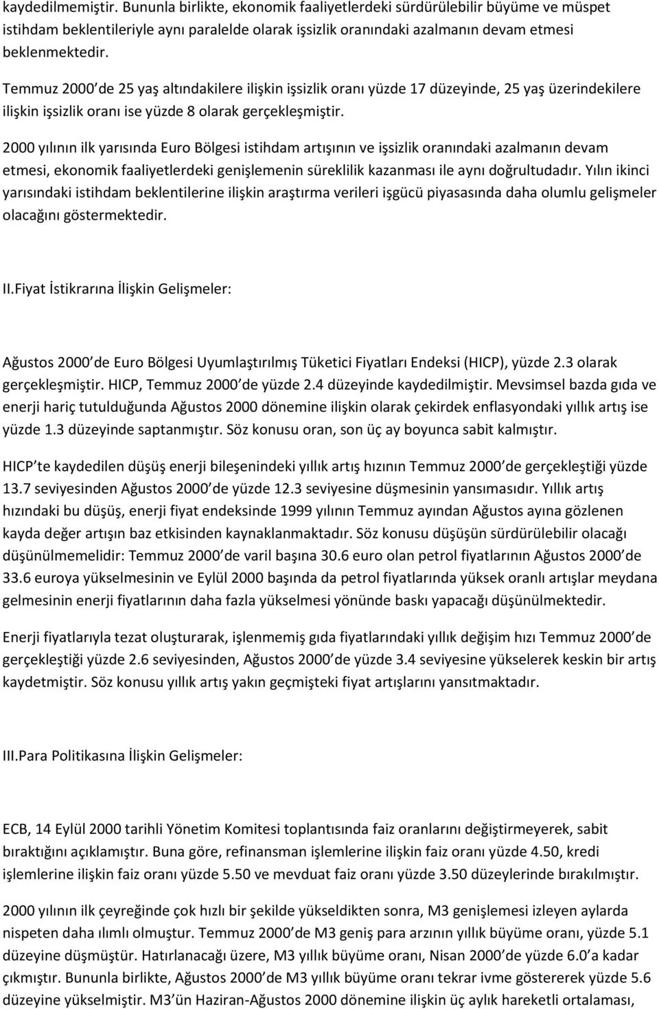 2000 yılının ilk yarısında Euro Bölgesi istihdam artışının ve işsizlik oranındaki azalmanın devam etmesi, ekonomik faaliyetlerdeki genişlemenin süreklilik kazanması ile aynı doğrultudadır.