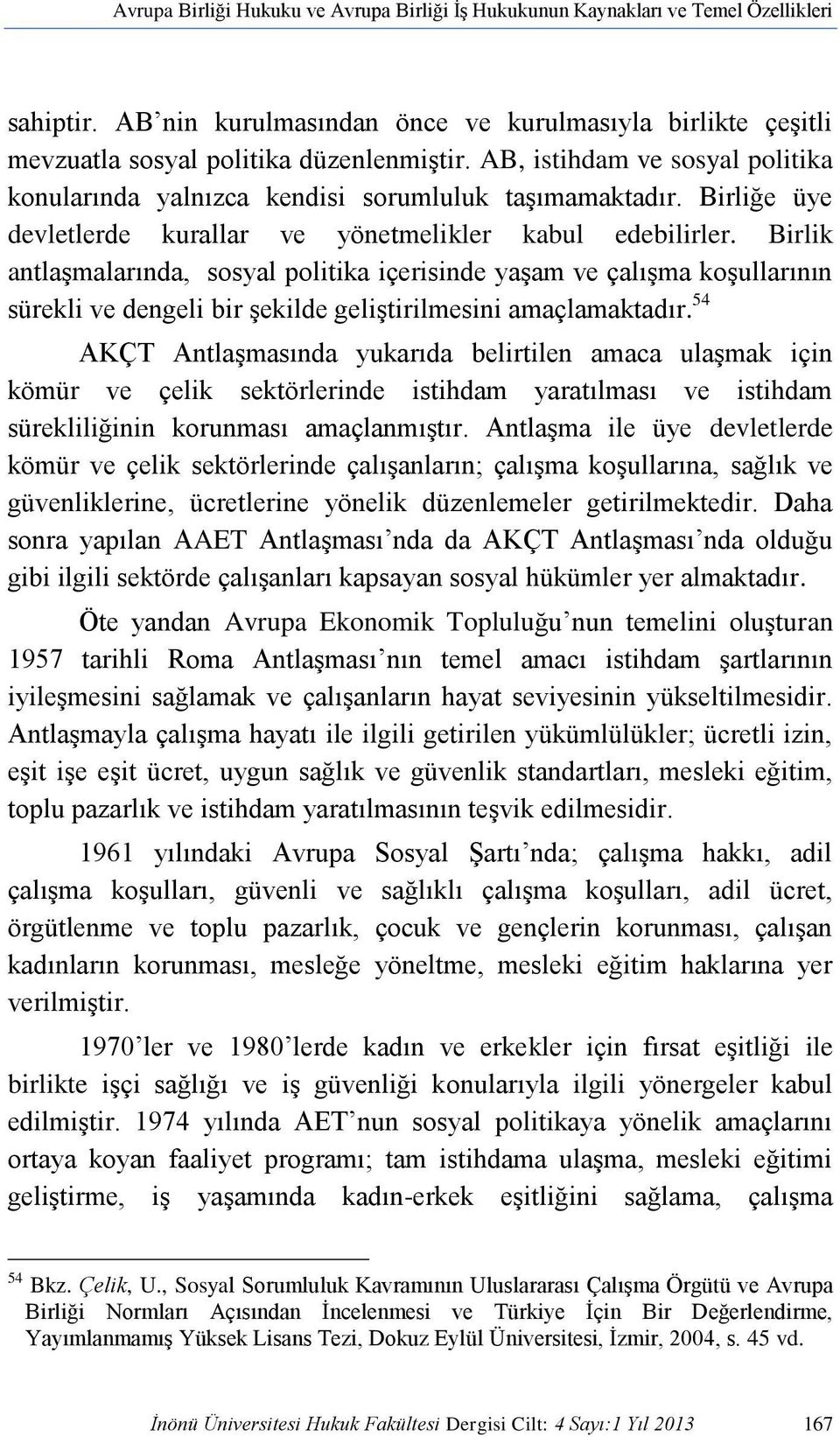 Birlik antlaşmalarında, sosyal politika içerisinde yaşam ve çalışma koşullarının sürekli ve dengeli bir şekilde geliştirilmesini amaçlamaktadır.