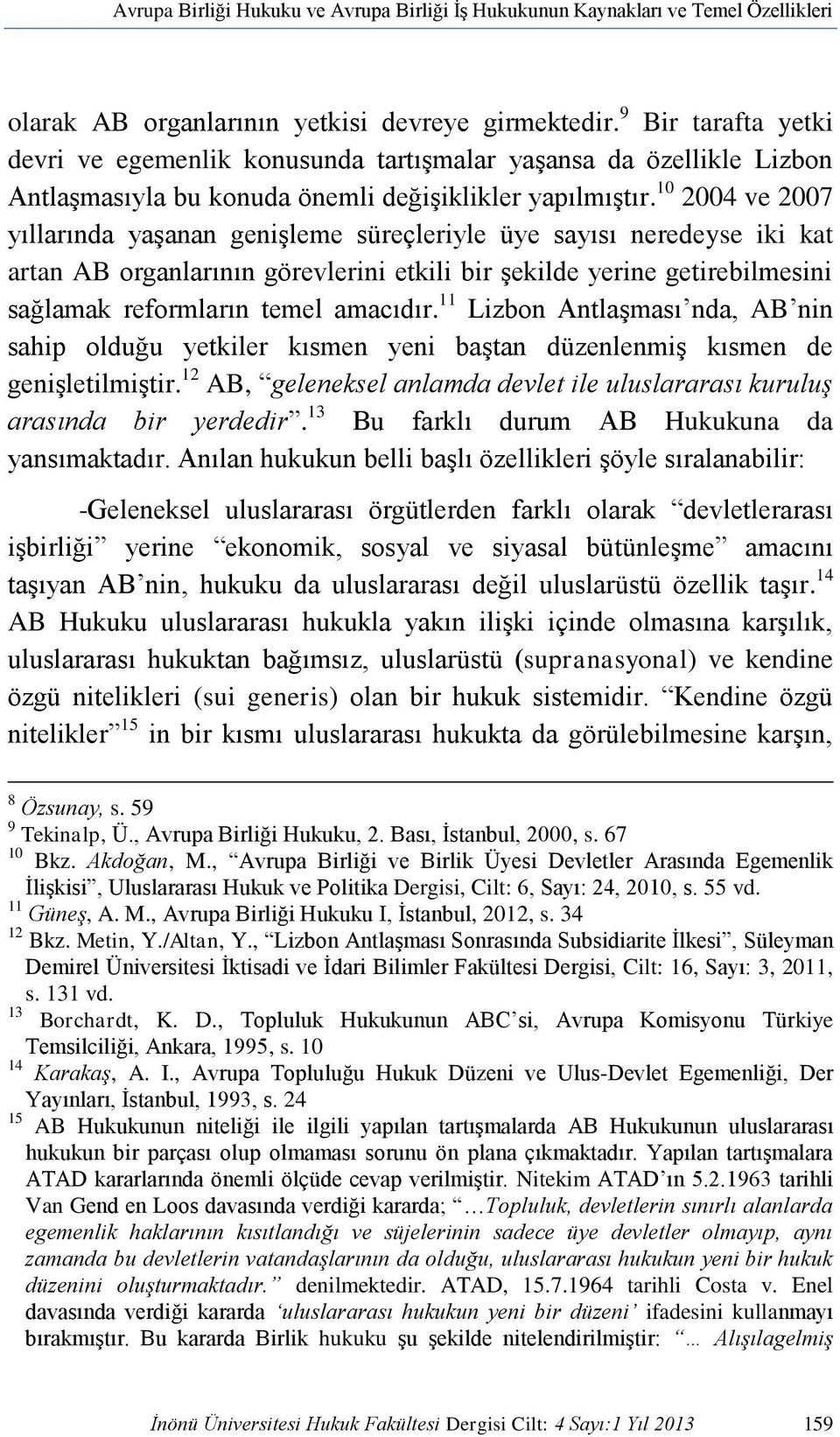 10 2004 ve 2007 yıllarında yaşanan genişleme süreçleriyle üye sayısı neredeyse iki kat artan AB organlarının görevlerini etkili bir şekilde yerine getirebilmesini sağlamak reformların temel amacıdır.