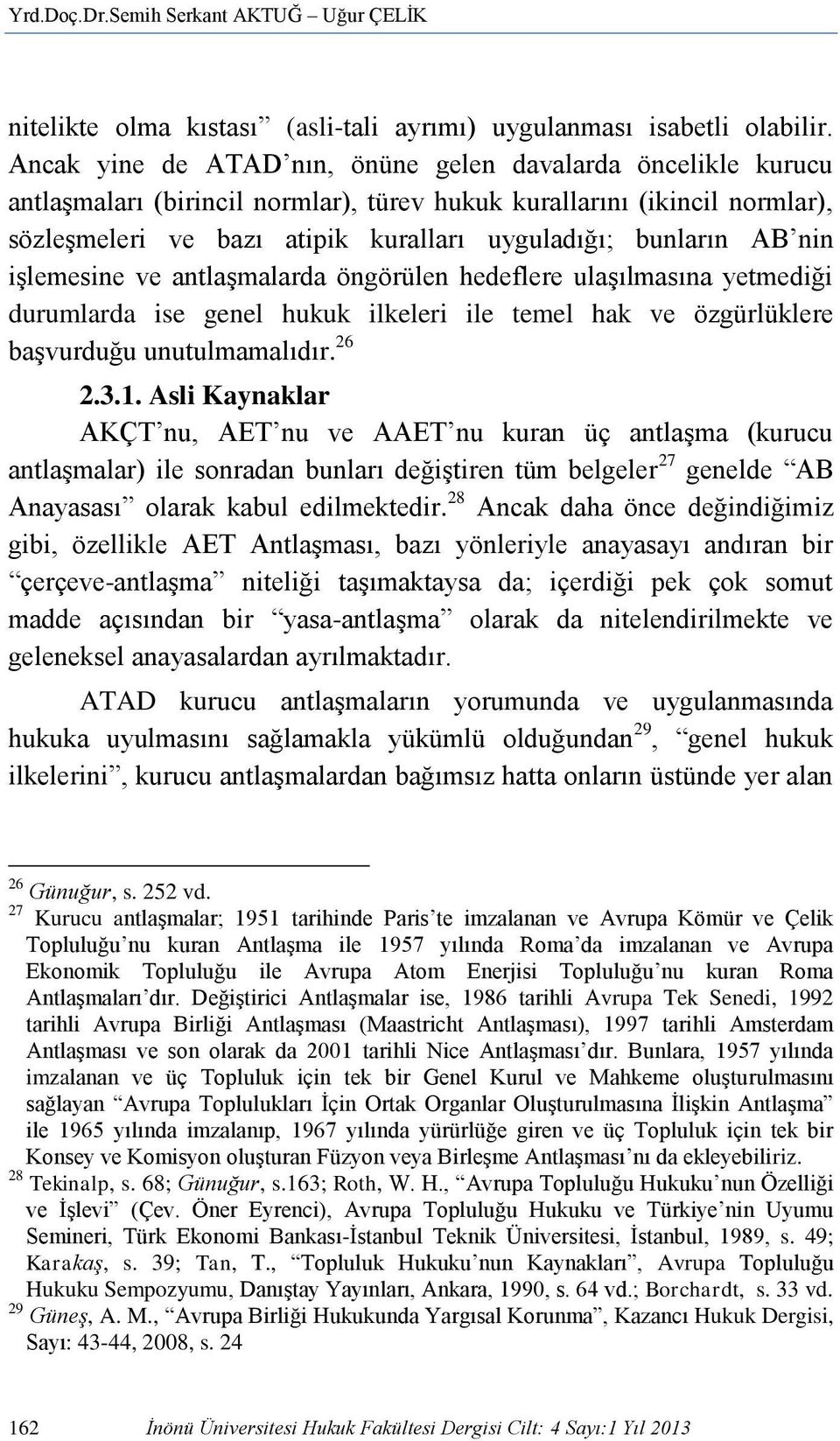 AB nin işlemesine ve antlaşmalarda öngörülen hedeflere ulaşılmasına yetmediği durumlarda ise genel hukuk ilkeleri ile temel hak ve özgürlüklere başvurduğu unutulmamalıdır. 26 2.3.1.