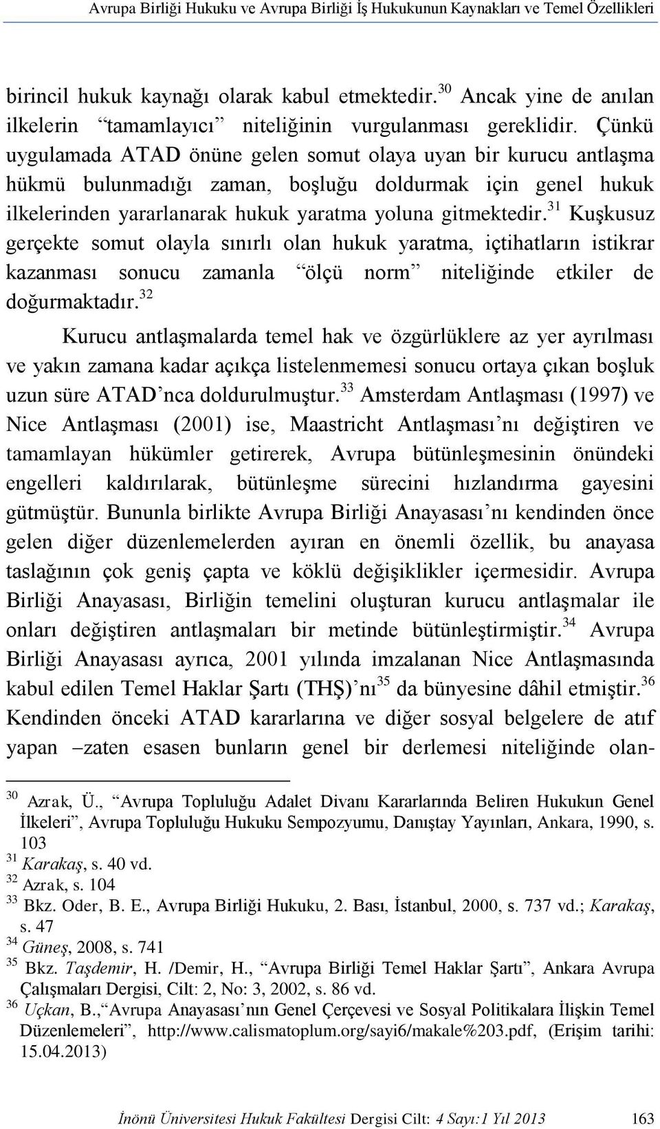 Çünkü uygulamada ATAD önüne gelen somut olaya uyan bir kurucu antlaşma hükmü bulunmadığı zaman, boşluğu doldurmak için genel hukuk ilkelerinden yararlanarak hukuk yaratma yoluna gitmektedir.