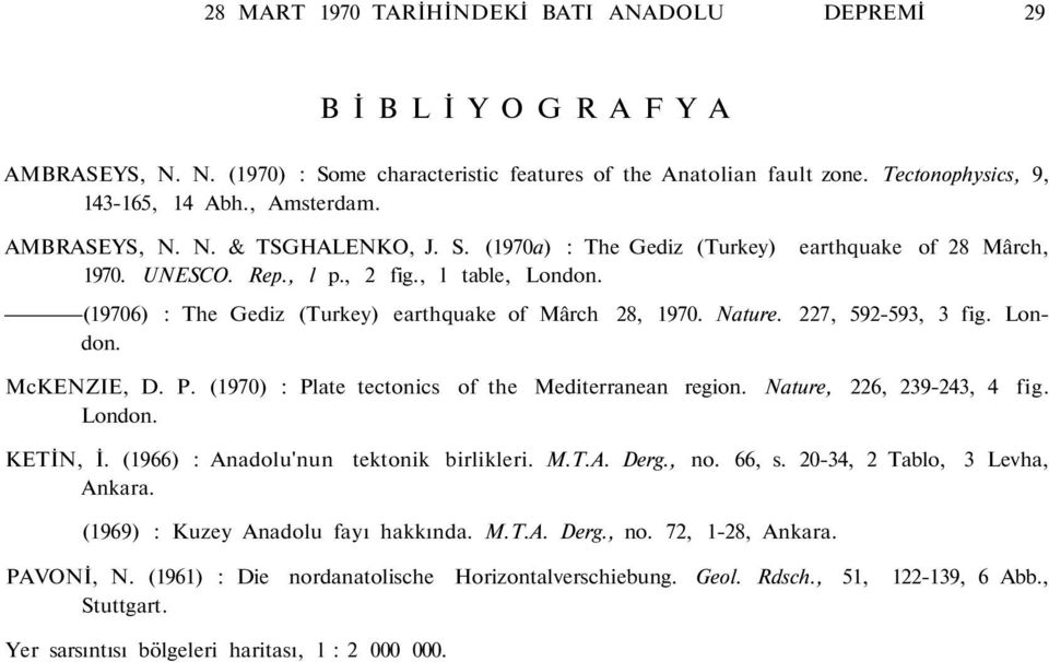 Nature. 227, 592-593, 3 fig. London. McKENZIE, D. P. (1970) : Plate tectonics of the Mediterranean region. Nature, 226, 239-243, 4 fig. London. KETİN, İ. (1966) : Anadolu'nun tektonik birlikleri. M.T.A. Derg.