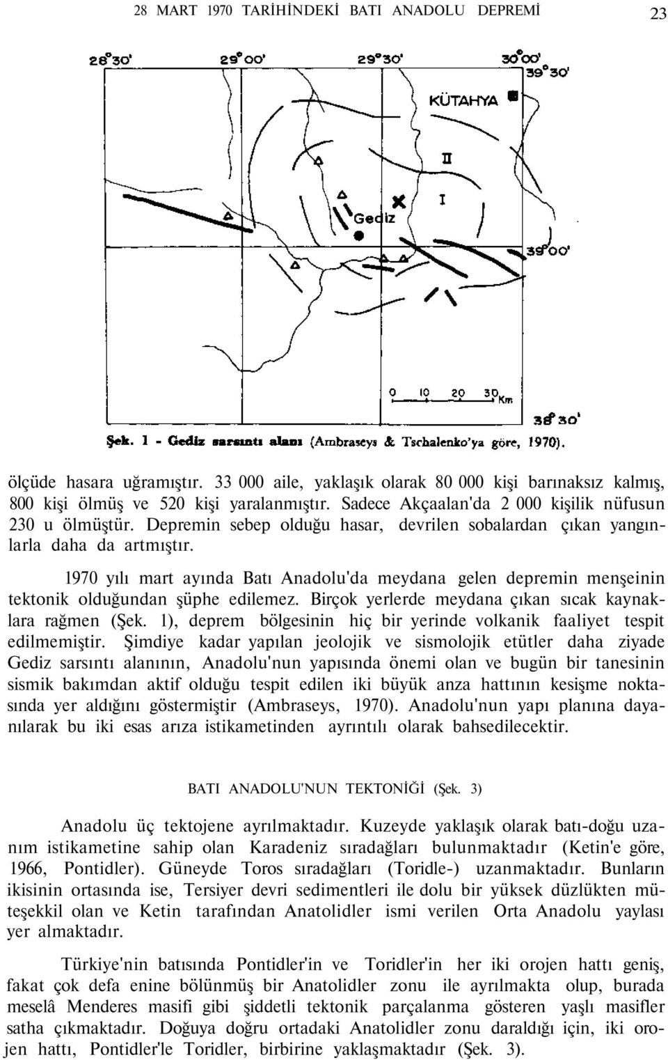 1970 yılı mart ayında Batı Anadolu'da meydana gelen depremin menşeinin tektonik olduğundan şüphe edilemez. Birçok yerlerde meydana çıkan sıcak kaynaklara rağmen (Şek.