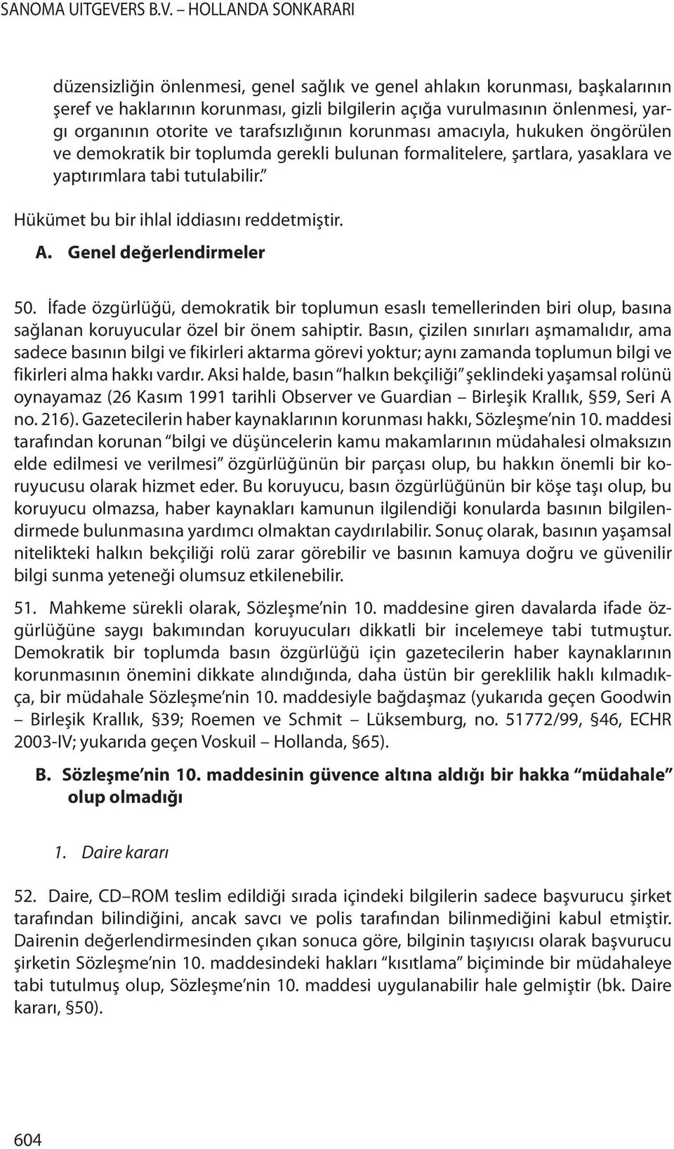 Genel değerlendirmeler 50. İfade özgürlüğü, demokratik bir toplumun esaslı temellerinden biri olup, basına sağlanan koruyucular özel bir önem sahiptir.