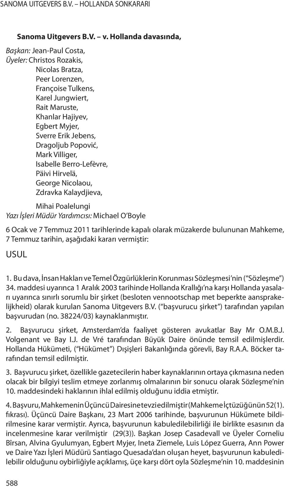 Jebens, Dragoljub Popović, Mark Villiger, Isabelle Berro-Lefèvre, Päivi Hirvelä, George Nicolaou, Zdravka Kalaydjieva, Mihai Poalelungi Yazı İşleri Müdür Yardımcısı: Michael O Boyle 6 Ocak ve 7