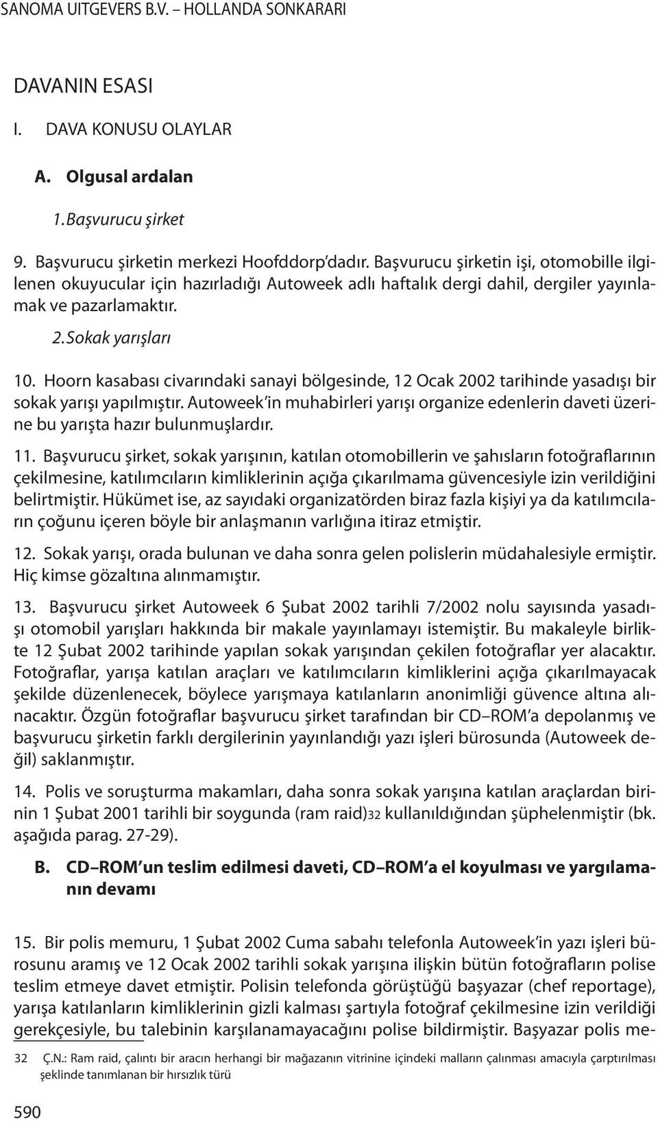 Hoorn kasabası civarındaki sanayi bölgesinde, 12 Ocak 2002 tarihinde yasadışı bir sokak yarışı yapılmıştır.