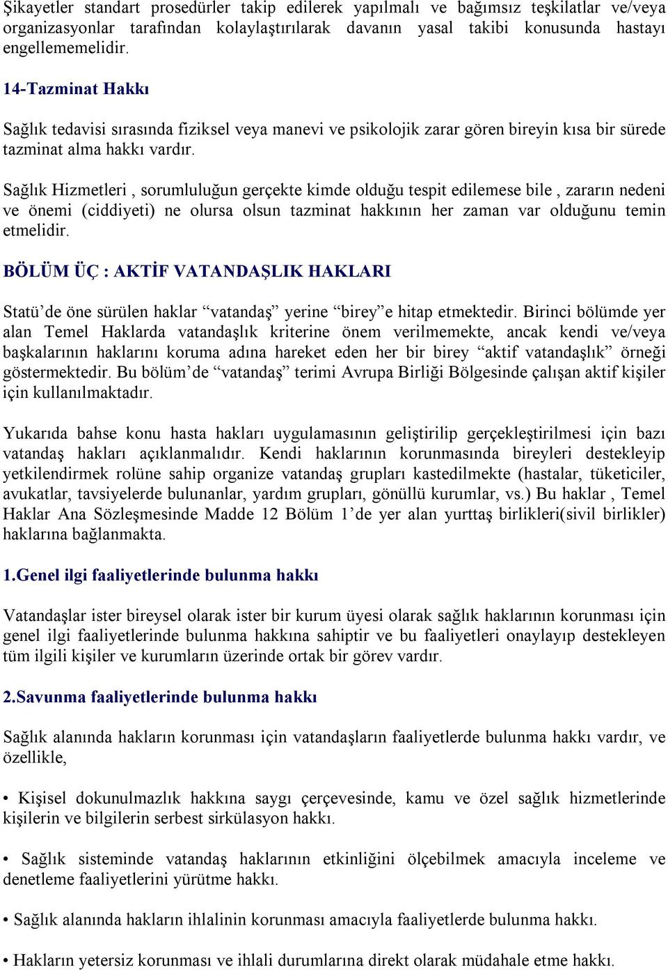 Sağlık Hizmetleri, sorumluluğun gerçekte kimde olduğu tespit edilemese bile, zararın nedeni ve önemi (ciddiyeti) ne olursa olsun tazminat hakkının her zaman var olduğunu temin etmelidir.