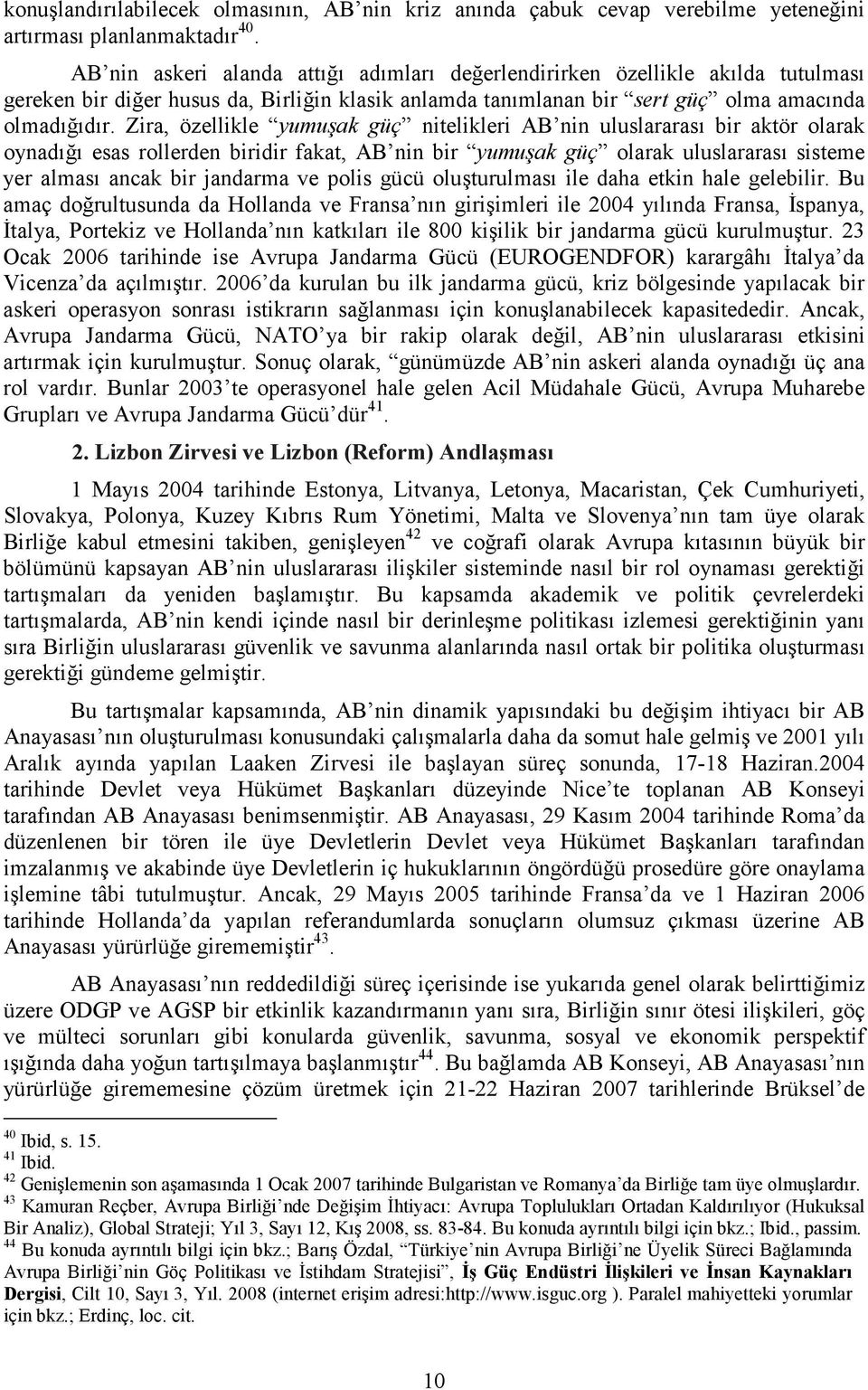 Zira, özellikle yumuşak güç nitelikleri AB nin uluslararası bir aktör olarak oynadığı esas rollerden biridir fakat, AB nin bir yumuşak güç olarak uluslararası sisteme yer alması ancak bir jandarma ve