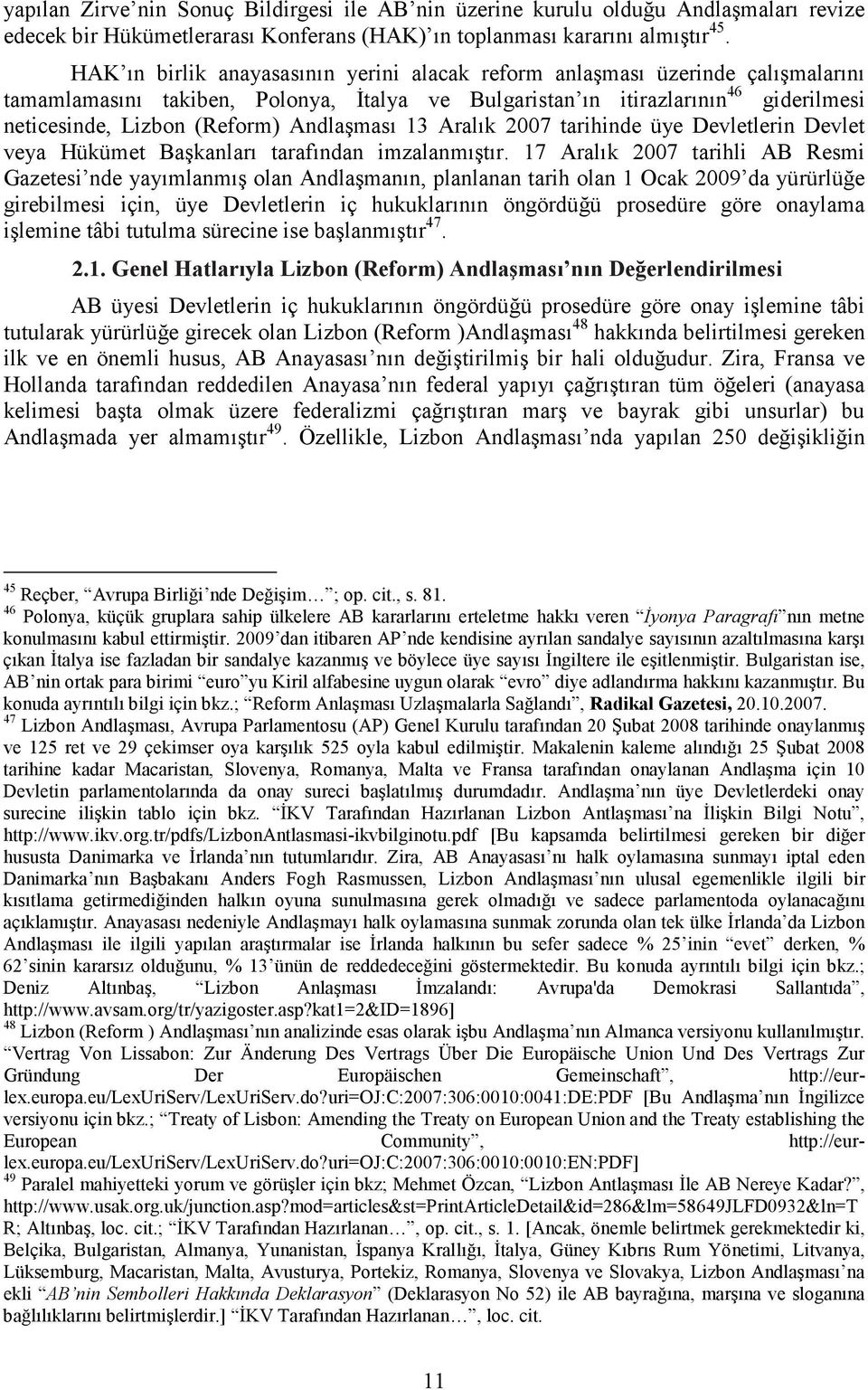 Andlaşması 13 Aralık 2007 tarihinde üye Devletlerin Devlet veya Hükümet Başkanları tarafından imzalanmıştır.