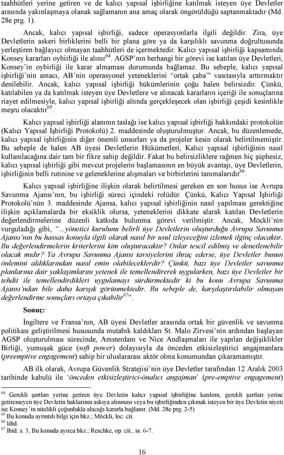 Zira, üye Devletlerin askeri birliklerini belli bir plana göre ya da karşılıklı savunma doğrultusunda yerleştiren bağlayıcı olmayan taahhütleri de içermektedir.