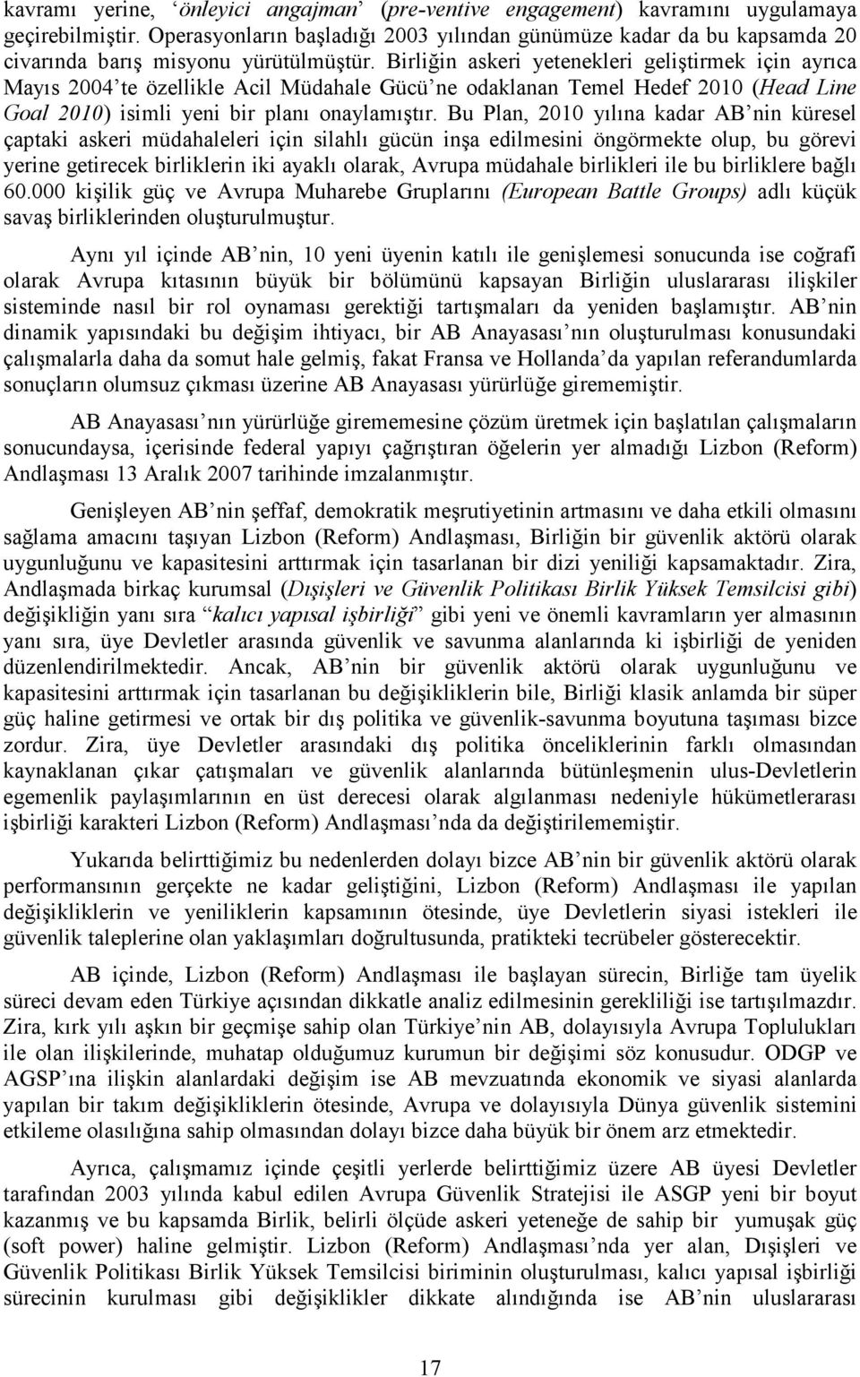 Birliğin askeri yetenekleri geliştirmek için ayrıca Mayıs 2004 te özellikle Acil Müdahale Gücü ne odaklanan Temel Hedef 2010 (Head Line Goal 2010) isimli yeni bir planı onaylamıştır.