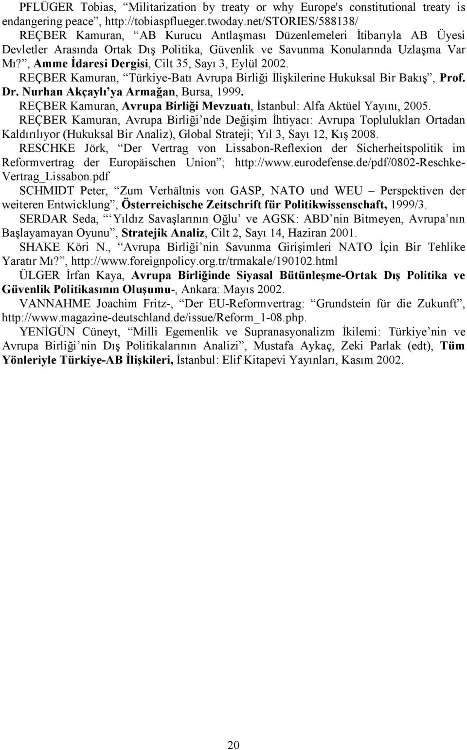 , Amme İdaresi Dergisi, Cilt 35, Sayı 3, Eylül 2002. REÇBER Kamuran, Türkiye-Batı Avrupa Birliği İlişkilerine Hukuksal Bir Bakış, Prof. Dr. Nurhan Akçaylı ya Armağan, Bursa, 1999.