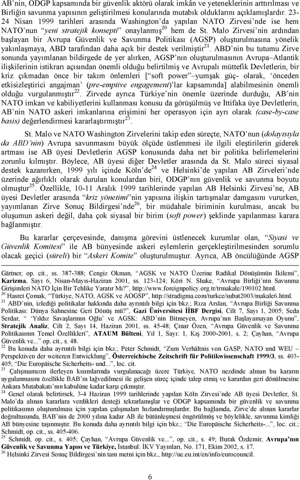 Malo Zirvesi nin ardından başlayan bir Avrupa Güvenlik ve Savunma Politikası (AGSP) oluşturulmasına yönelik yakınlaşmaya, ABD tarafından daha açık bir destek verilmiştir 21.