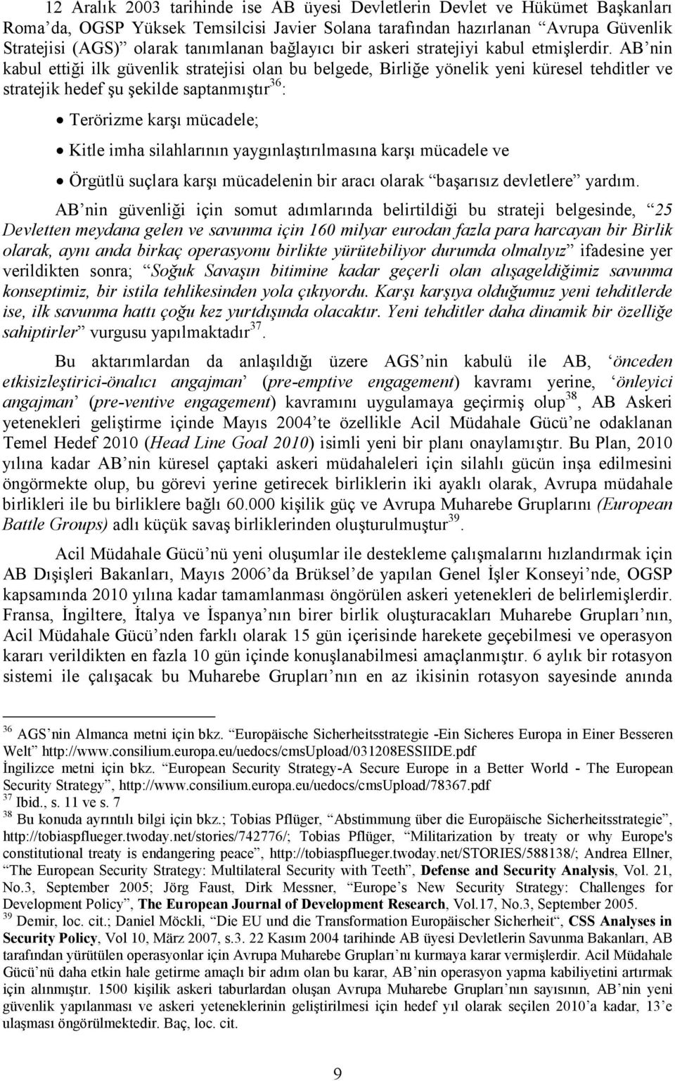 AB nin kabul ettiği ilk güvenlik stratejisi olan bu belgede, Birliğe yönelik yeni küresel tehditler ve stratejik hedef şu şekilde saptanmıştır 36 : Terörizme karşı mücadele; Kitle imha silahlarının