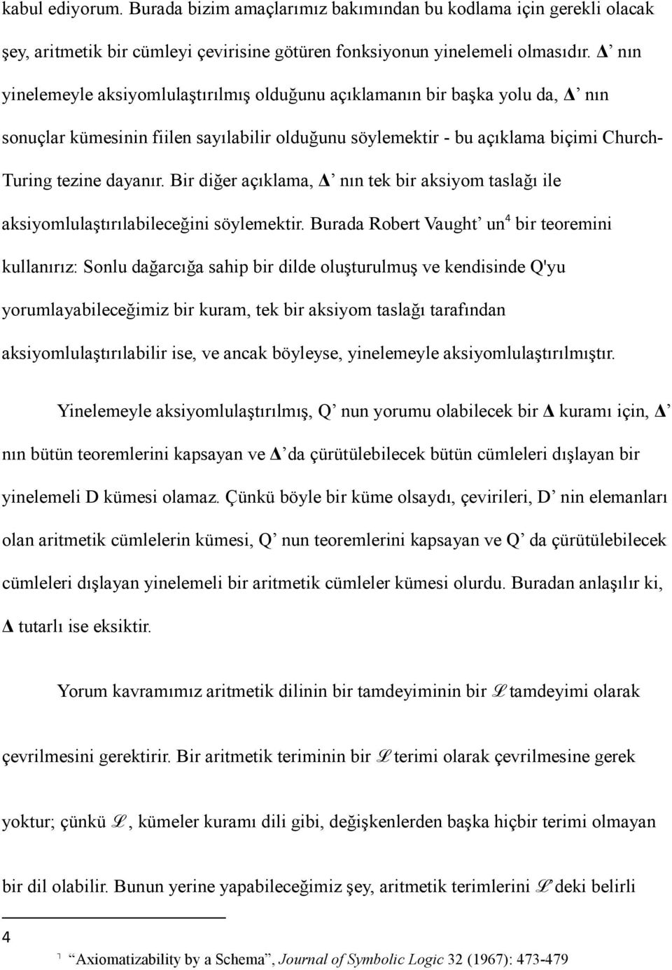 Bir diğer açıklama, nın tek bir aksiyom taslağı ile aksiyomlulaştırılabileceğini söylemektir.