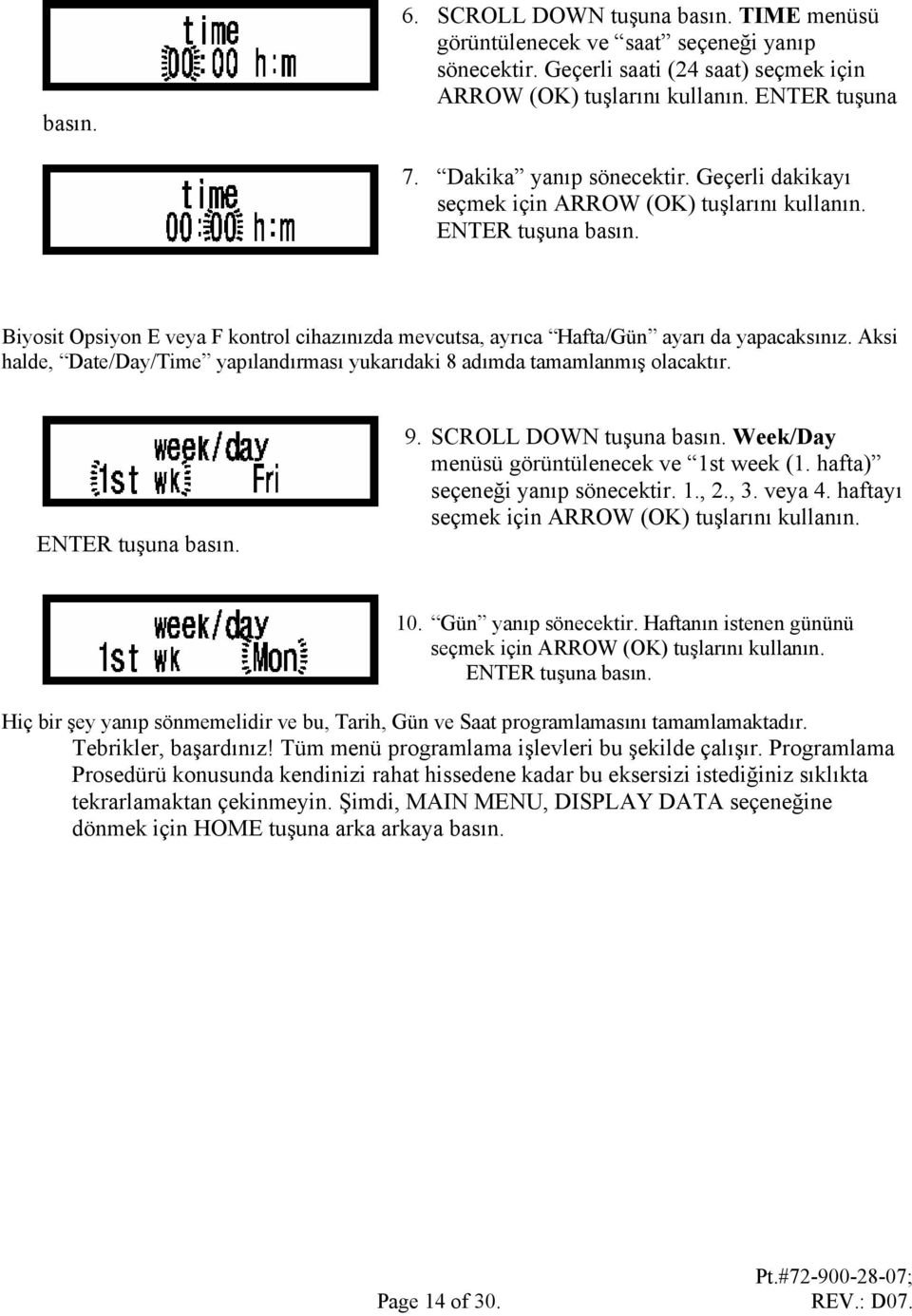 Aksi halde, Date/Day/Time yapılandırması yukarıdaki 8 adımda tamamlanmış olacaktır. ENTER tuşuna basın. 9. SCROLL DOWN tuşuna basın. Week/Day menüsü görüntülenecek ve 1st week (1.