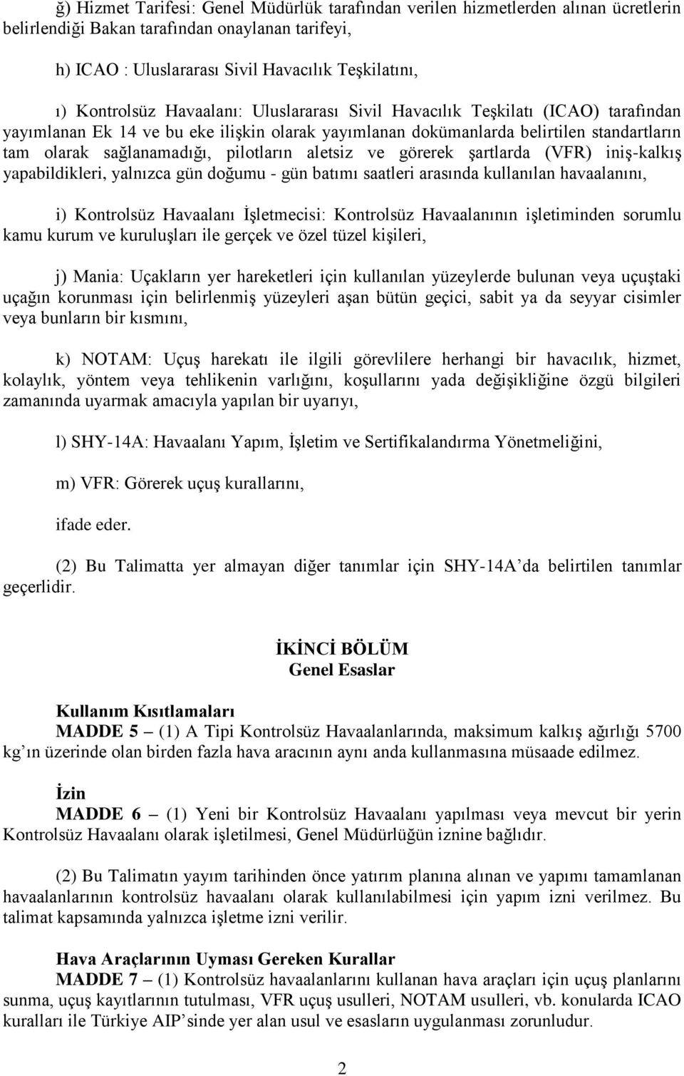 pilotların aletsiz ve görerek şartlarda (VFR) iniş-kalkış yapabildikleri, yalnızca gün doğumu - gün batımı saatleri arasında kullanılan havaalanını, i) Kontrolsüz Havaalanı İşletmecisi: Kontrolsüz