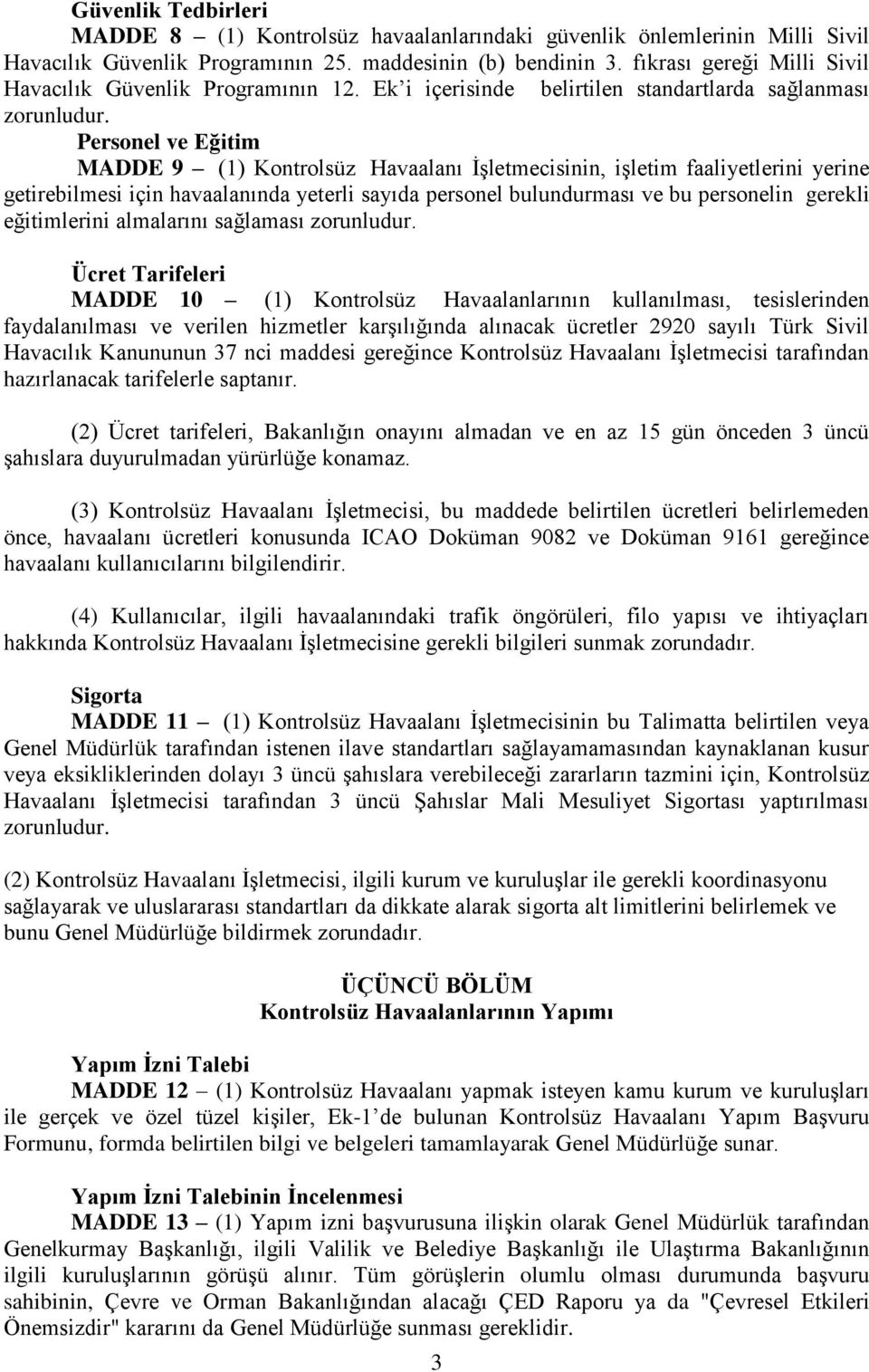 Personel ve Eğitim MADDE 9 (1) Kontrolsüz Havaalanı İşletmecisinin, işletim faaliyetlerini yerine getirebilmesi için havaalanında yeterli sayıda personel bulundurması ve bu personelin gerekli