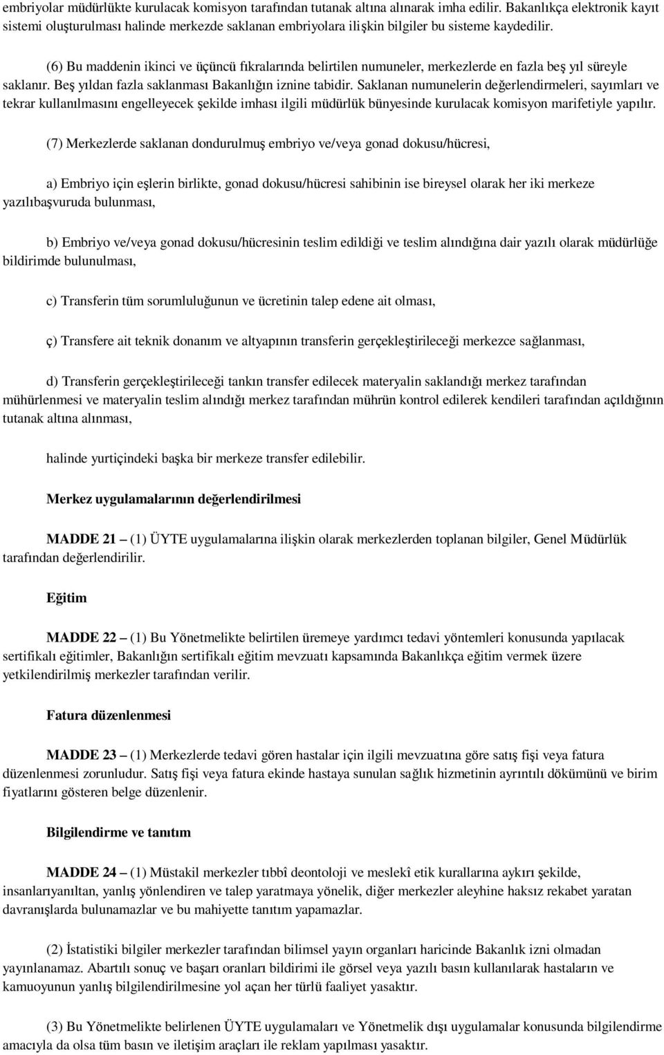 (6) Bu maddenin ikinci ve üçüncü fıkralarında belirtilen numuneler, merkezlerde en fazla beş yıl süreyle saklanır. Beş yıldan fazla saklanması Bakanlığın iznine tabidir.