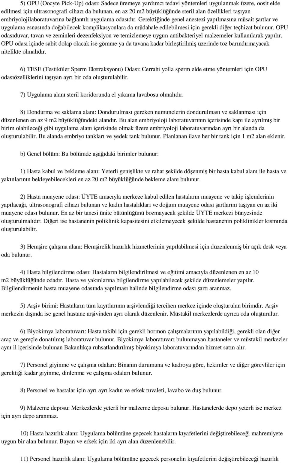 Gerektiğinde genel anestezi yapılmasına müsait şartlar ve uygulama esnasında doğabilecek komplikasyonlara da müdahale edilebilmesi için gerekli diğer teçhizat bulunur.