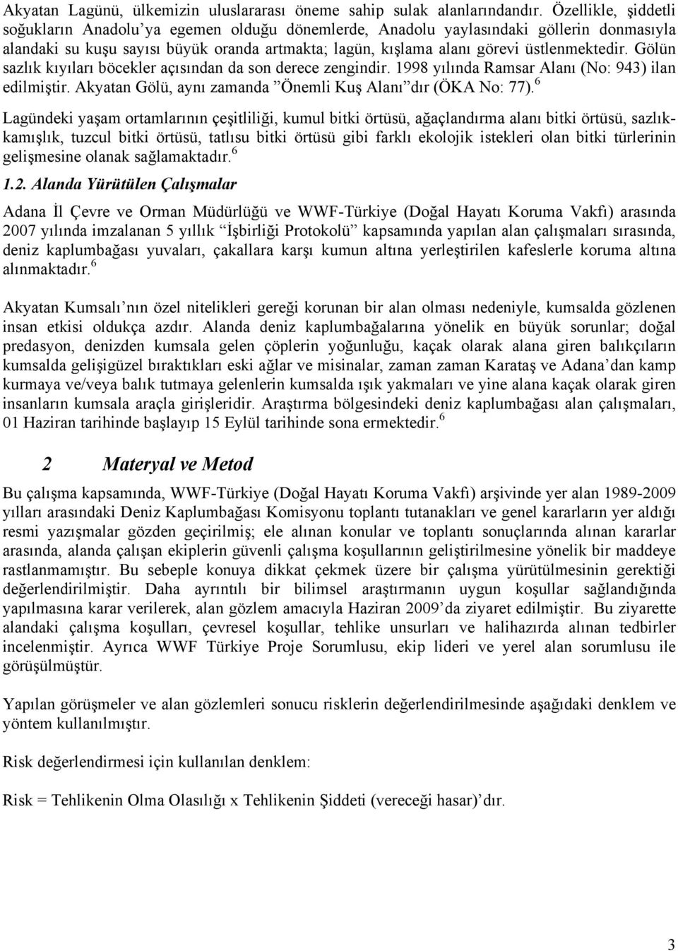 Gölün sazlık kıyıları böcekler açısından da son derece zengindir. 1998 yılında Ramsar Alanı (No: 943) ilan edilmiştir. Akyatan Gölü, aynı zamanda Önemli Kuş Alanı dır (ÖKA No: 77).