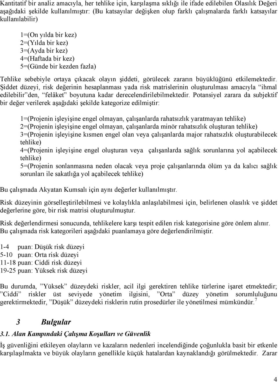 büyüklüğünü etkilemektedir. Şiddet düzeyi, risk değerinin hesaplanması yada risk matrislerinin oluşturulması amacıyla ihmal edilebilir den, felâket boyutuna kadar derecelendirilebilmektedir.