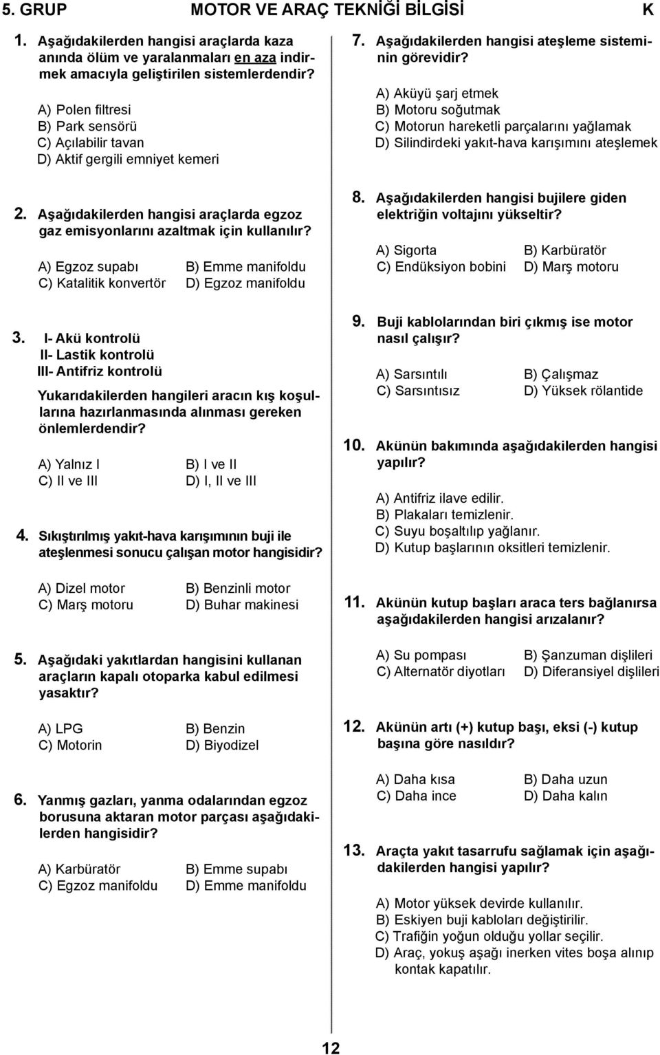 A) Egzoz supabı B) Emme manifoldu C) Katalitik konvertör D) Egzoz manifoldu 3.