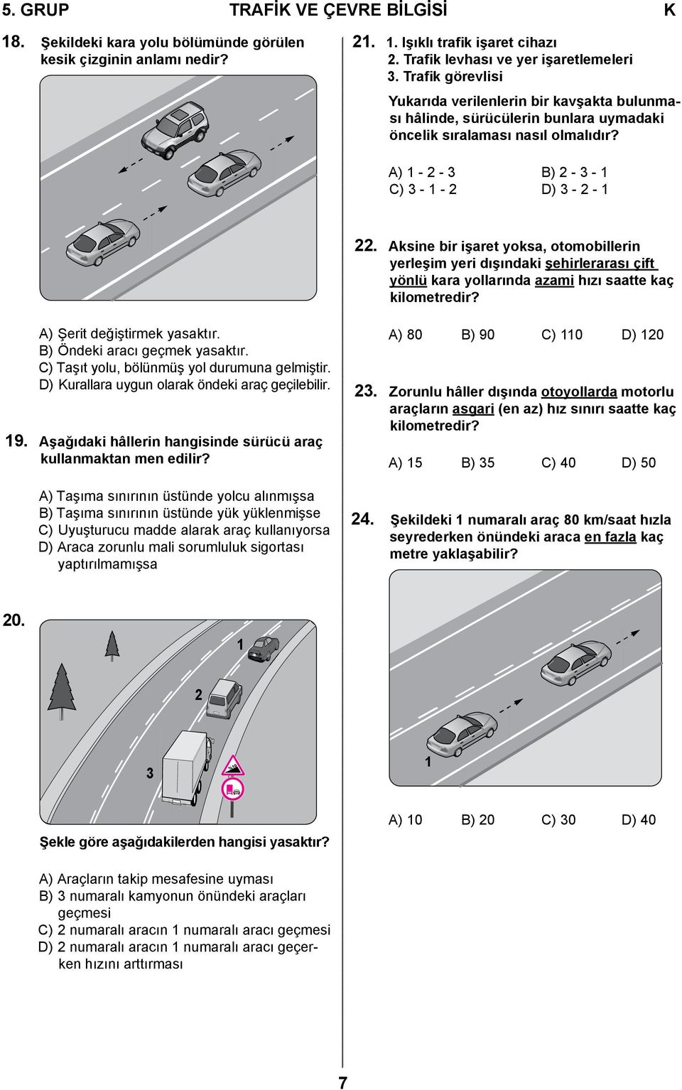 Aksine bir işaret yoksa, otomobillerin yerleşim yeri dışındaki şehirlerarası çift yönlü kara yollarında azami hızı saatte kaç kilometredir? A) Şerit değiştirmek yasaktır.