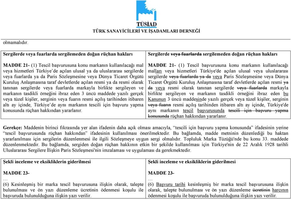 veya fuarlarda ya da Paris Sözleşmesine veya Dünya Ticaret Örgütü Kuruluş Anlaşmasına taraf devletlerde açılan resmi ya da resmi olarak tanınan sergilerde veya fuarlarda markayla birlikte sergileyen