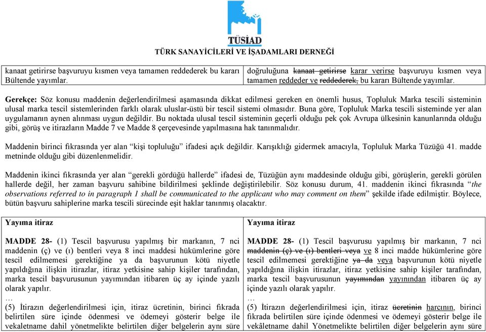 Gerekçe: Söz konusu maddenin değerlendirilmesi aşamasında dikkat edilmesi gereken en önemli husus, Topluluk Marka tescili sisteminin ulusal marka tescil sistemlerinden farklı olarak uluslar-üstü bir