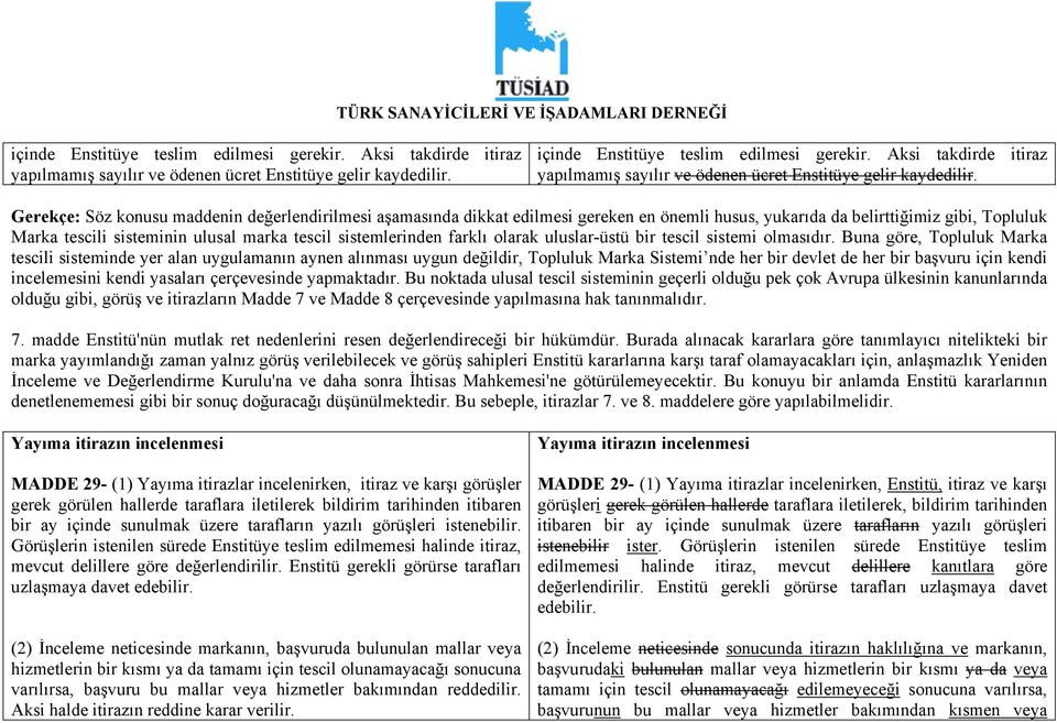 Gerekçe: Söz konusu maddenin değerlendirilmesi aşamasında dikkat edilmesi gereken en önemli husus, yukarıda da belirttiğimiz gibi, Topluluk Marka tescili sisteminin ulusal marka tescil sistemlerinden