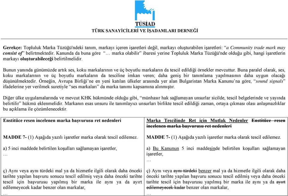 Bunun yanında günümüzde artık ses, koku markalarının ve üç boyutlu markaların da tescil edildiği örnekler mevcuttur.