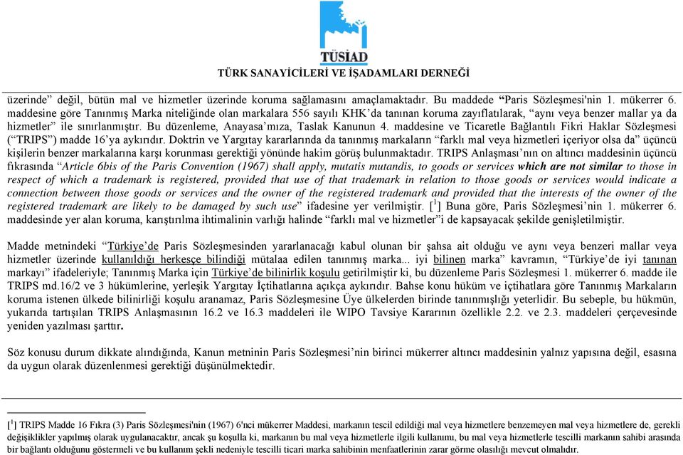 Bu düzenleme, Anayasa mıza, Taslak Kanunun 4. maddesine ve Ticaretle Bağlantılı Fikri Haklar Sözleşmesi ( TRIPS ) madde 16 ya aykırıdır.