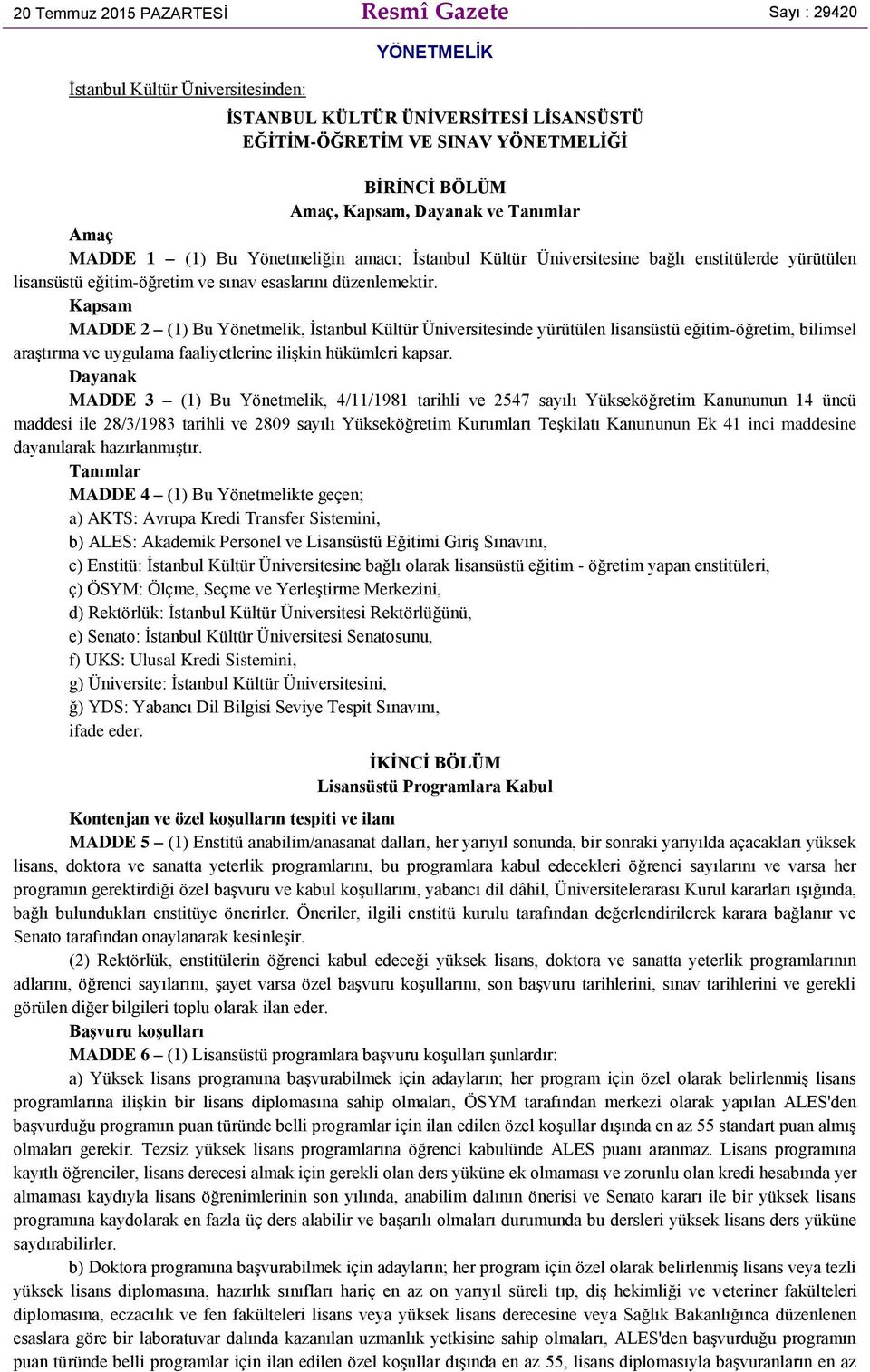 Kapsam MADDE 2 (1) Bu Yönetmelik, İstanbul Kültür Üniversitesinde yürütülen lisansüstü eğitim-öğretim, bilimsel araştırma ve uygulama faaliyetlerine ilişkin hükümleri kapsar.