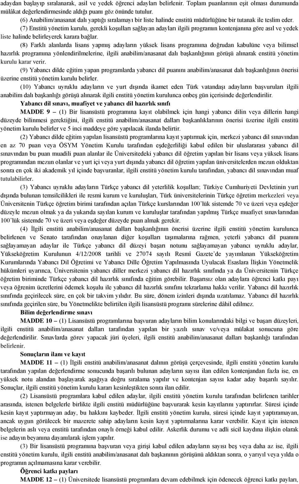 (7) Enstitü yönetim kurulu, gerekli koşulları sağlayan adayları ilgili programın kontenjanına göre asıl ve yedek liste halinde belirleyerek karara bağlar.