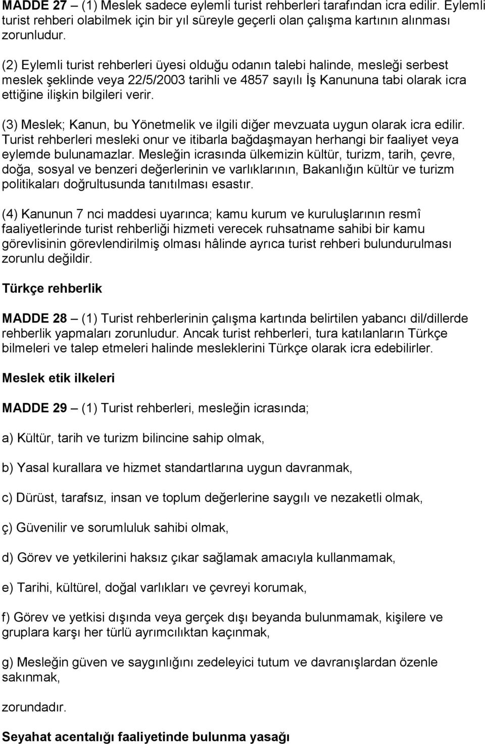 (3) Meslek; Kanun, bu Yönetmelik ve ilgili diğer mevzuata uygun olarak icra edilir. Turist rehberleri mesleki onur ve itibarla bağdaşmayan herhangi bir faaliyet veya eylemde bulunamazlar.