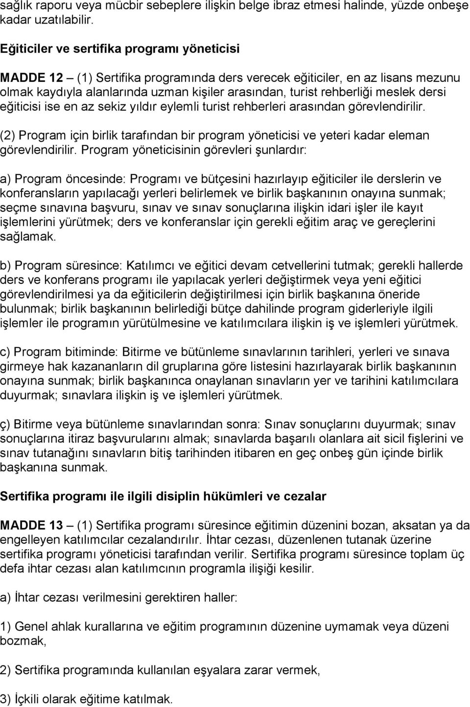 meslek dersi eğiticisi ise en az sekiz yıldır eylemli turist rehberleri arasından görevlendirilir. (2) Program için birlik tarafından bir program yöneticisi ve yeteri kadar eleman görevlendirilir.