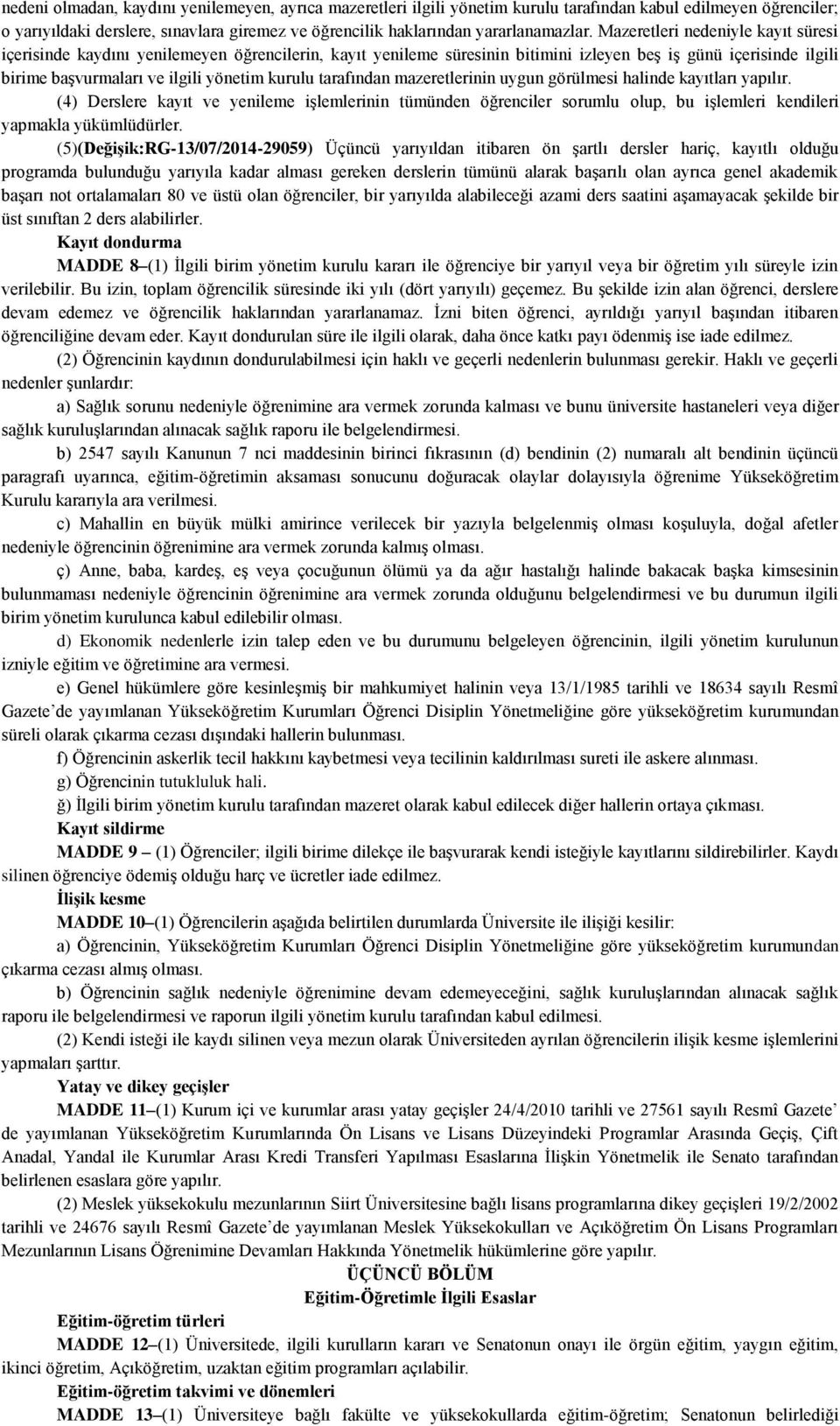 Mazeretleri nedeniyle kayıt süresi içerisinde kaydını yenilemeyen öğrencilerin, kayıt yenileme süresinin bitimini izleyen beş iş günü içerisinde ilgili birime başvurmaları ve ilgili yönetim kurulu