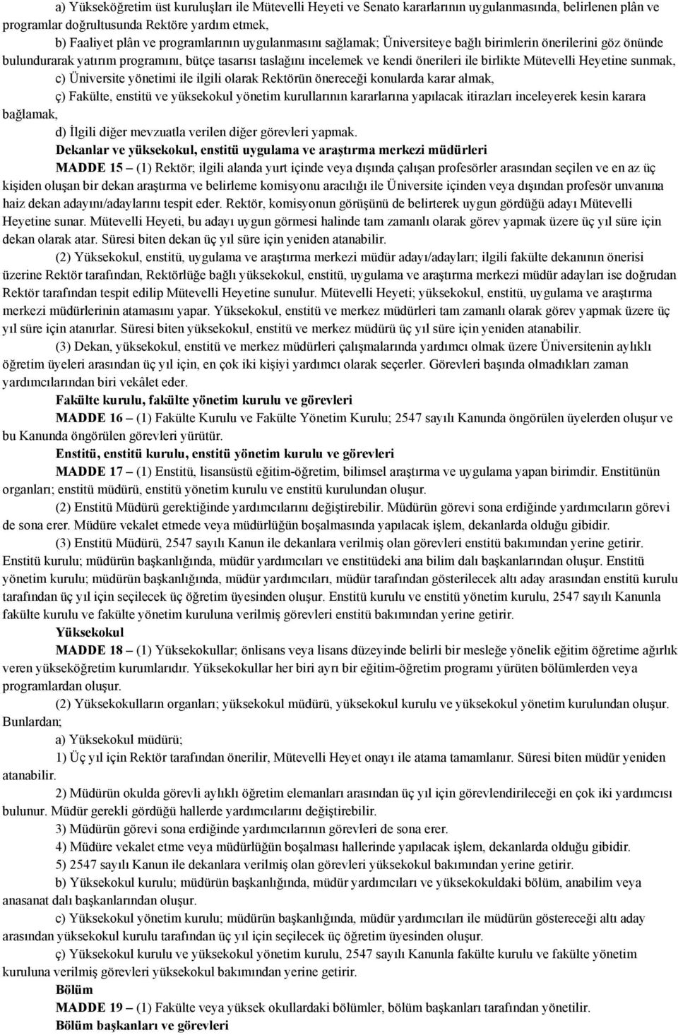 sunmak, c) Üniversite yönetimi ile ilgili olarak Rektörün önereceği konularda karar almak, ç) Fakülte, enstitü ve yüksekokul yönetim kurullarının kararlarına yapılacak itirazları inceleyerek kesin