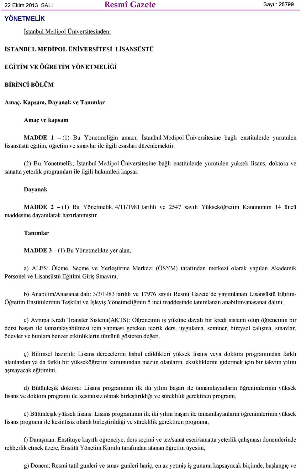 (2) Bu Yönetmelik; İstanbul Medipol Üniversitesine bağlı enstitülerde yürütülen yüksek lisans, doktora ve sanatta yeterlik programları ile ilgili hükümleri kapsar.