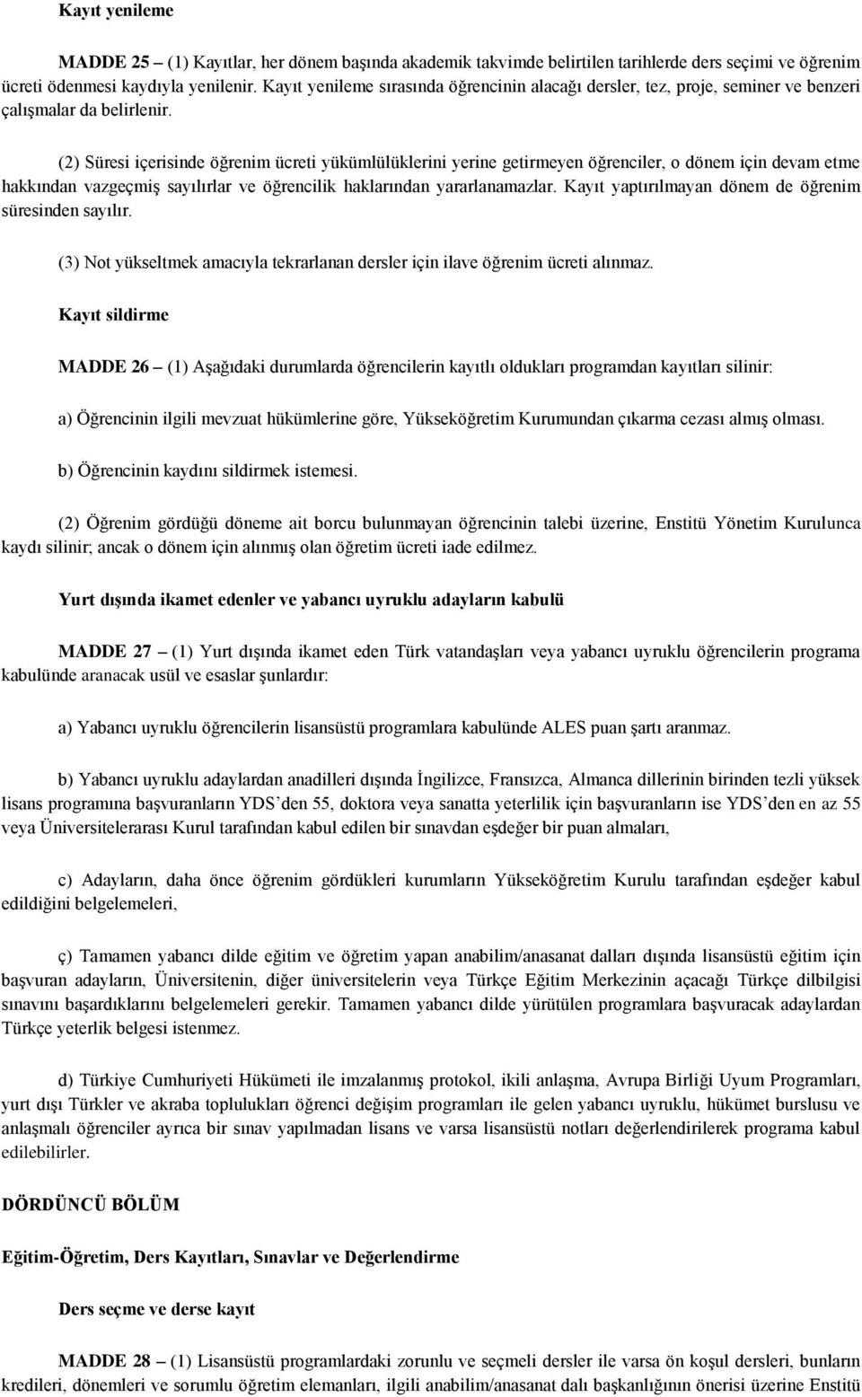 (2) Süresi içerisinde öğrenim ücreti yükümlülüklerini yerine getirmeyen öğrenciler, o dönem için devam etme hakkından vazgeçmiş sayılırlar ve öğrencilik haklarından yararlanamazlar.