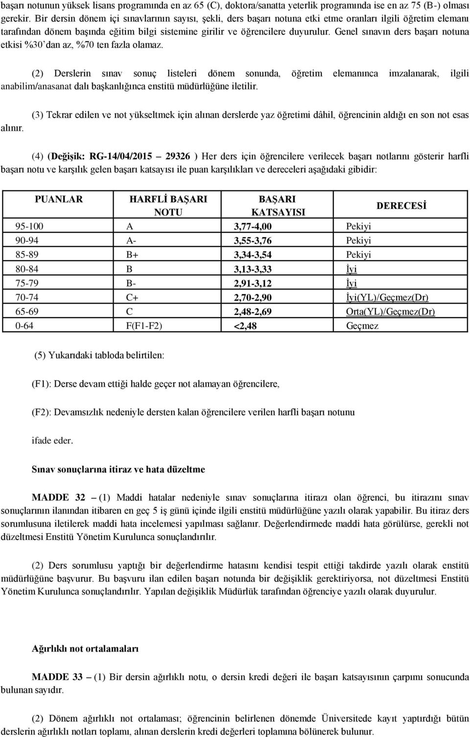 Genel sınavın ders başarı notuna etkisi %30 dan az, %70 ten fazla olamaz.