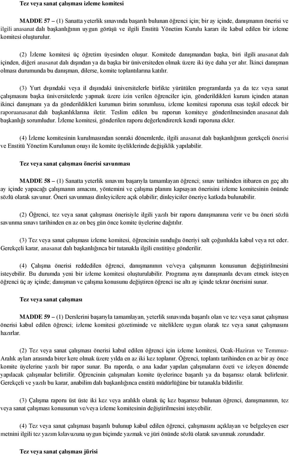 Komitede danışmandan başka, biri ilgili anasanat dalı içinden, diğeri anasanat dalı dışından ya da başka bir üniversiteden olmak üzere iki üye daha yer alır.