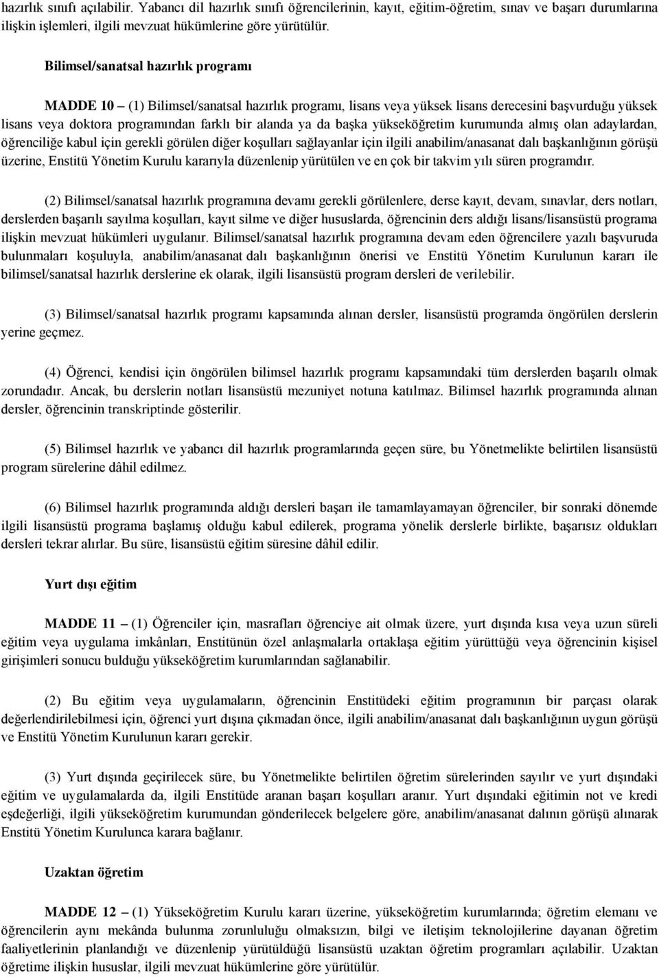 başka yükseköğretim kurumunda almış olan adaylardan, öğrenciliğe kabul için gerekli görülen diğer koşulları sağlayanlar için ilgili anabilim/anasanat dalı başkanlığının görüşü üzerine, Enstitü