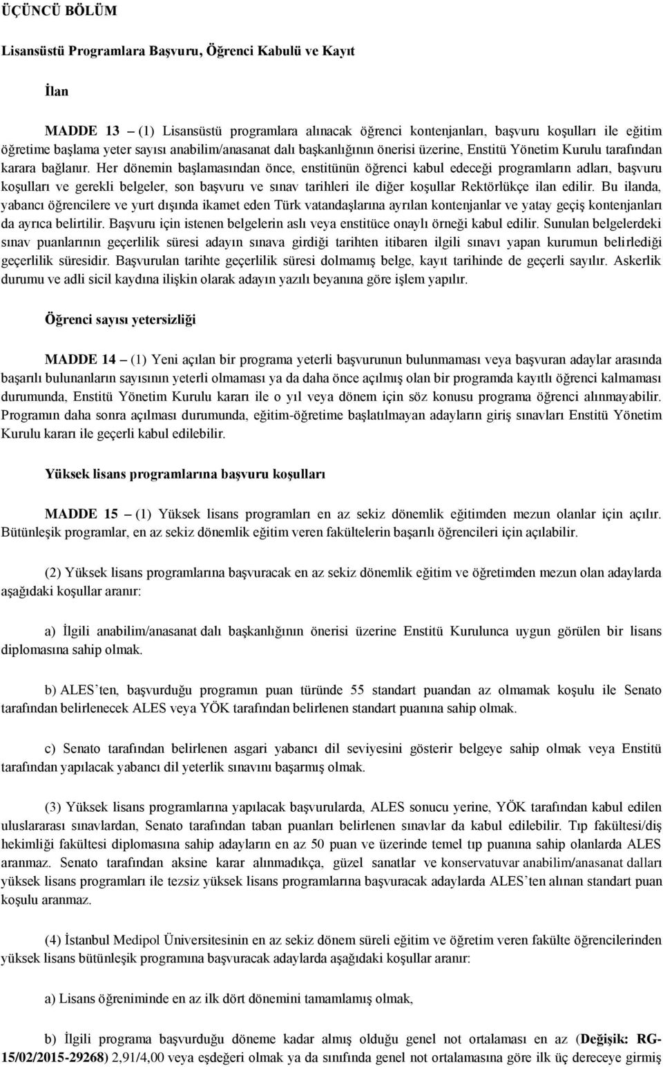 Her dönemin başlamasından önce, enstitünün öğrenci kabul edeceği programların adları, başvuru koşulları ve gerekli belgeler, son başvuru ve sınav tarihleri ile diğer koşullar Rektörlükçe ilan edilir.