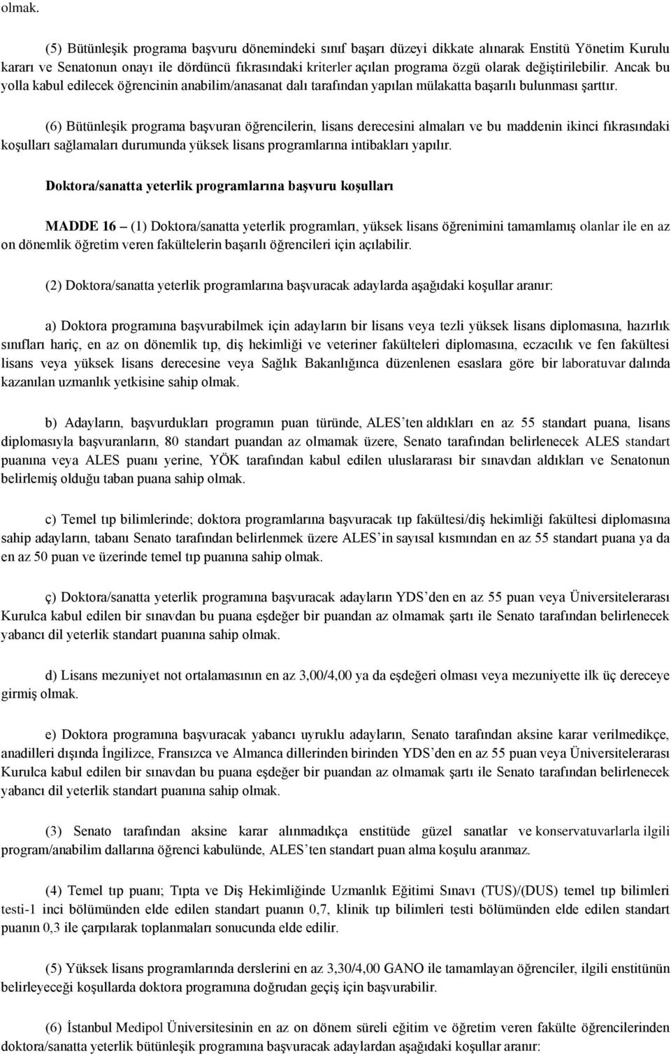 değiştirilebilir. Ancak bu yolla kabul edilecek öğrencinin anabilim/anasanat dalı tarafından yapılan mülakatta başarılı bulunması şarttır.