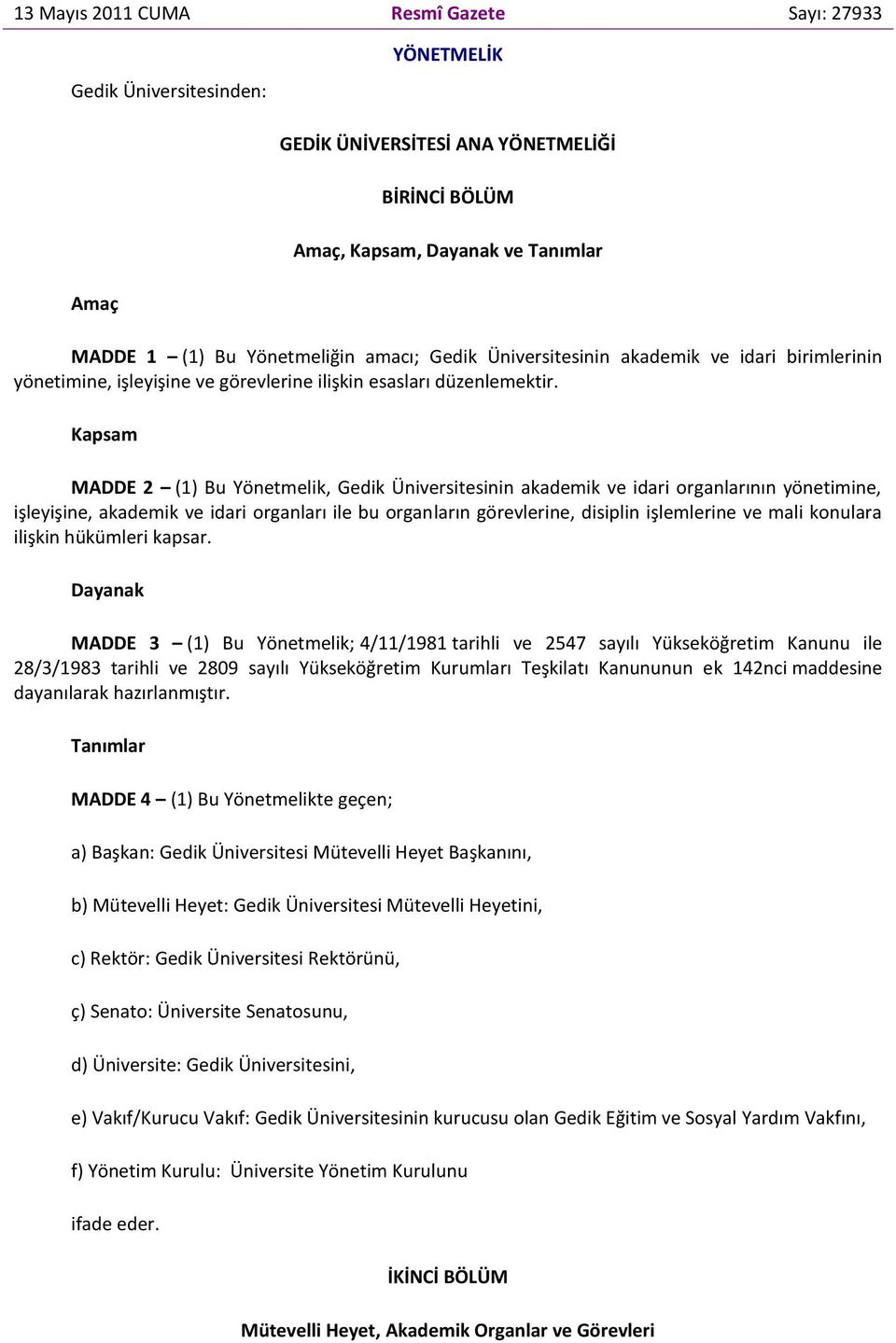 Kapsam MADDE 2 (1) Bu Yönetmelik, Gedik Üniversitesinin akademik ve idari organlarının yönetimine, işleyişine, akademik ve idari organları ile bu organların görevlerine, disiplin işlemlerine ve mali