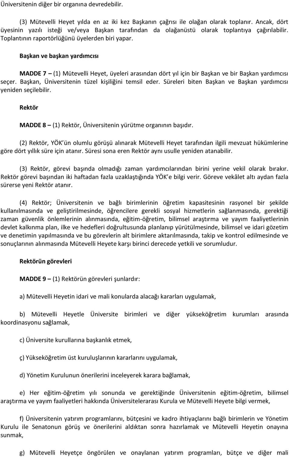 Başkan ve başkan yardımcısı MADDE 7 (1) Mütevelli Heyet, üyeleri arasından dört yıl için bir Başkan ve bir Başkan yardımcısı seçer. Başkan, Üniversitenin tüzel kişiliğini temsil eder.