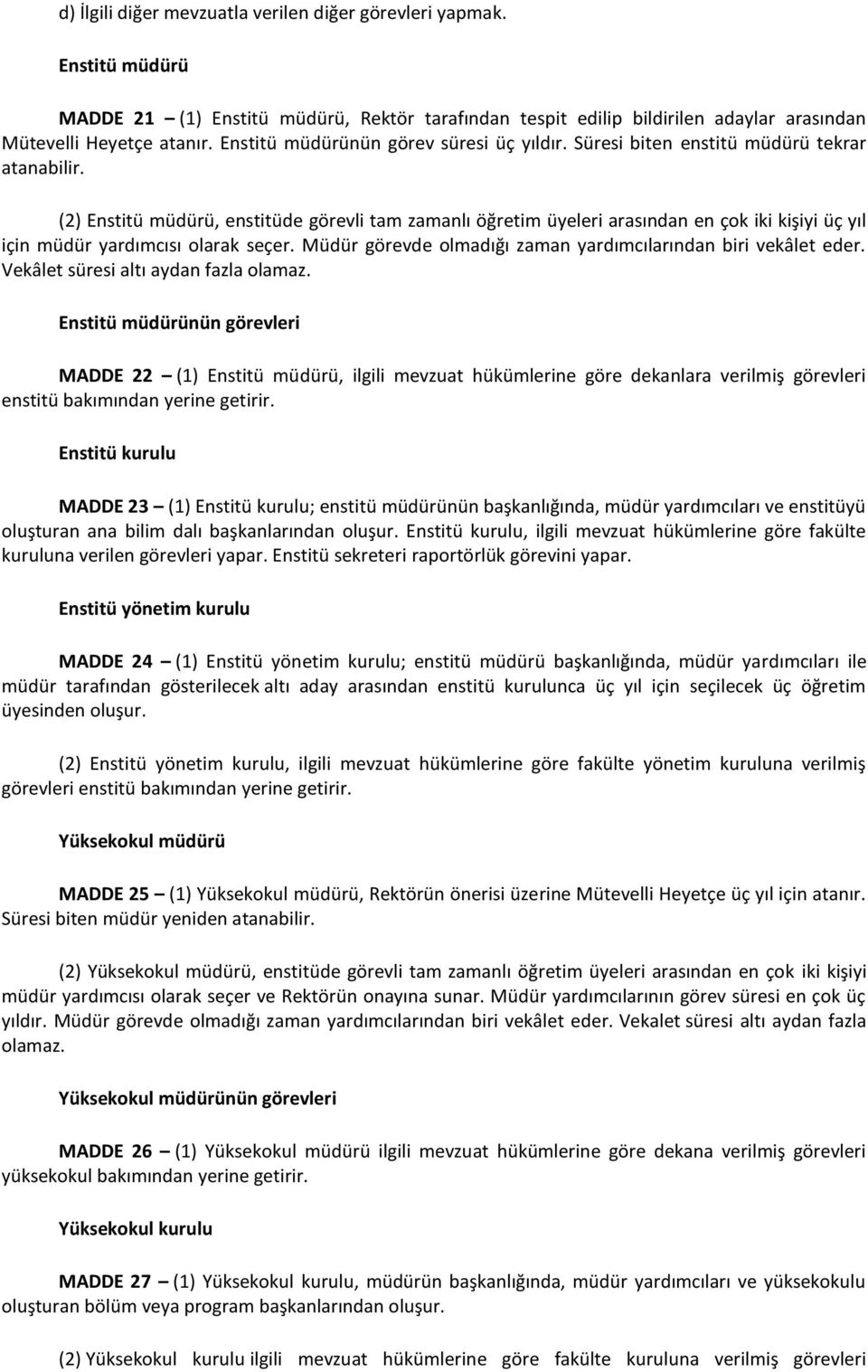 (2) Enstitü müdürü, enstitüde görevli tam zamanlı öğretim üyeleri arasından en çok iki kişiyi üç yıl için müdür yardımcısı olarak seçer.